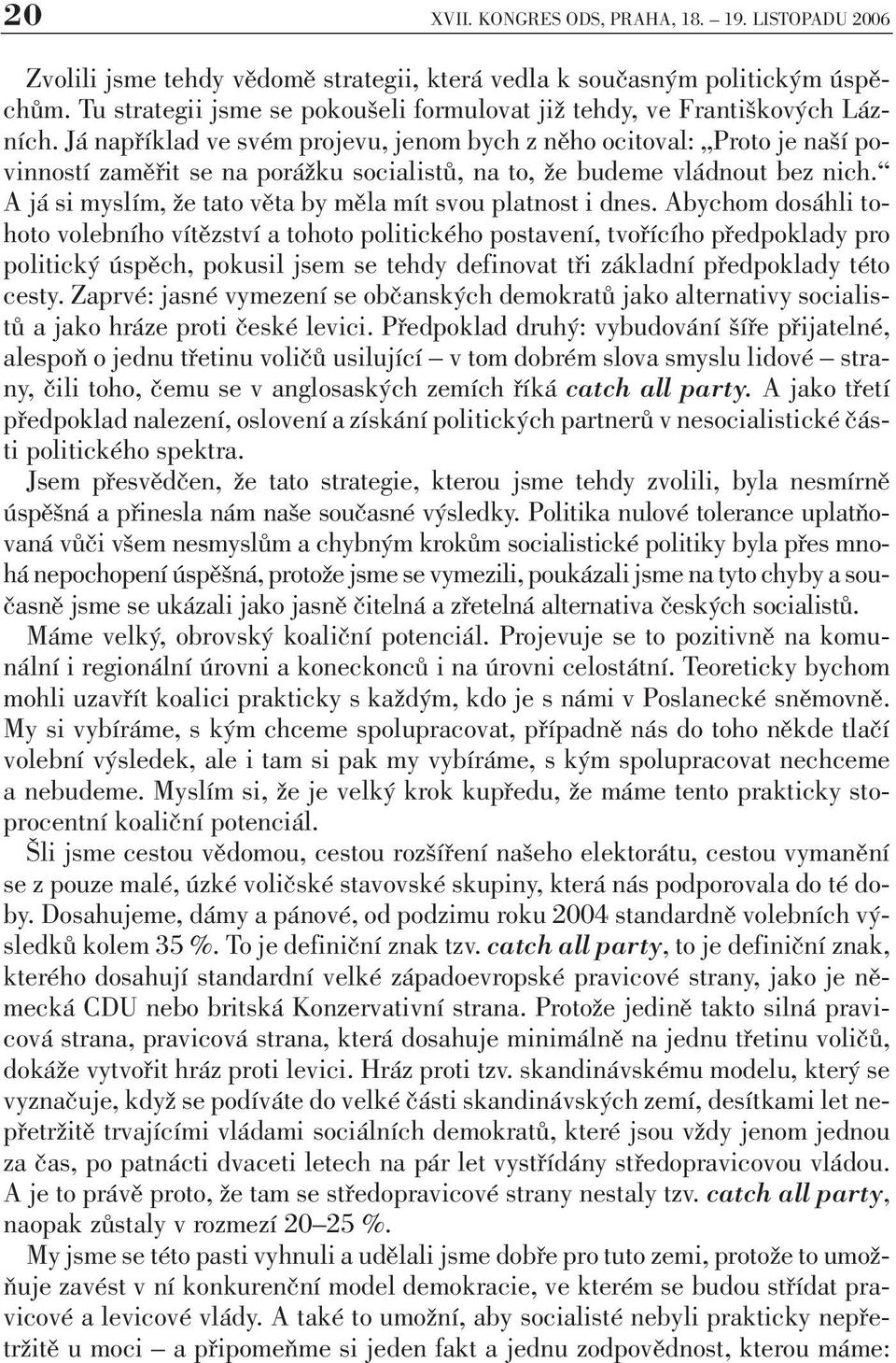 Já například ve svém projevu, jenom bych z něho ocitoval: Proto je naší povinností zaměřit se na porážku socialistů, na to, že budeme vládnout bez nich.