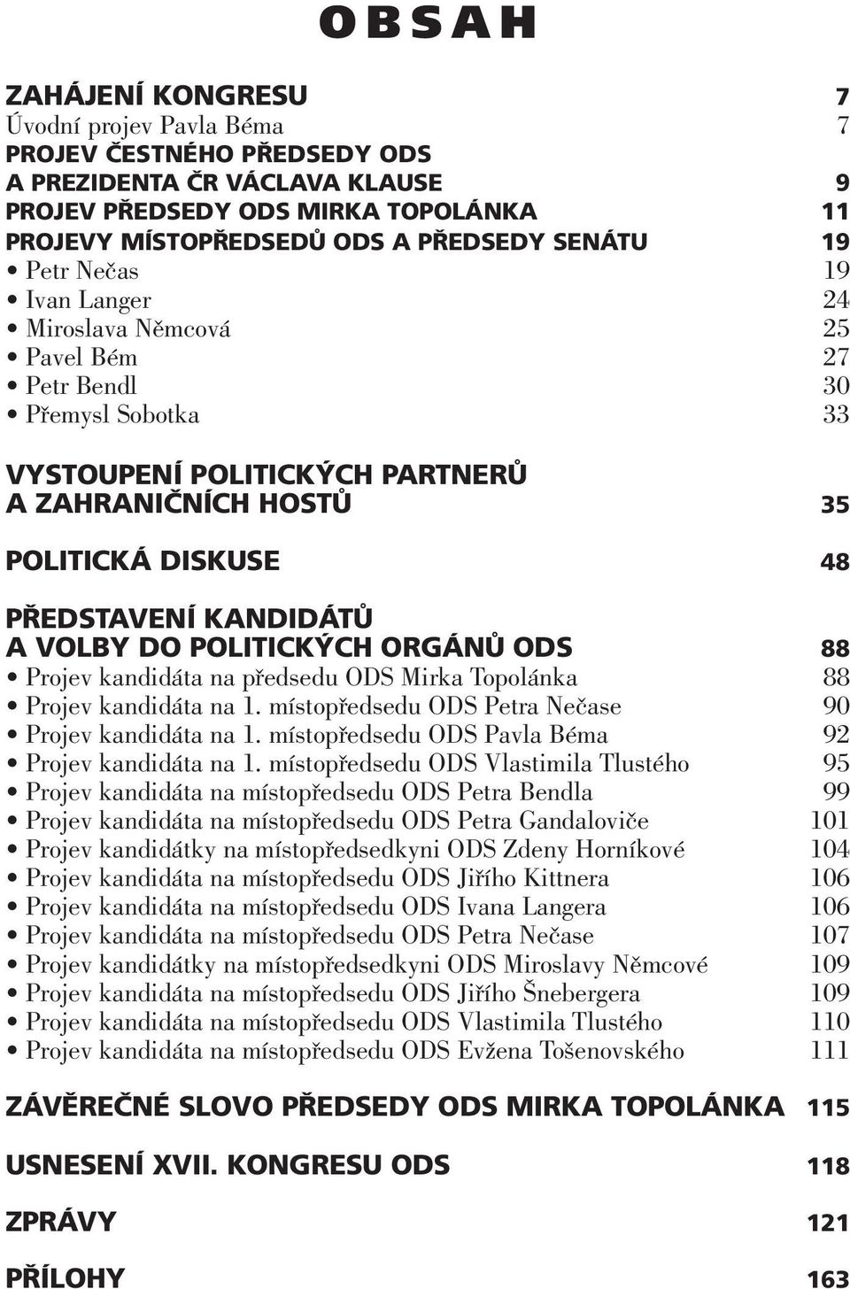 VOLBY DO POLITICKÝCH ORGÁNŮ ODS 88 Projev kandidáta na předsedu ODS Mirka Topolánka 88 Projev kandidáta na 1. místopředsedu ODS Petra Nečase 90 Projev kandidáta na 1.