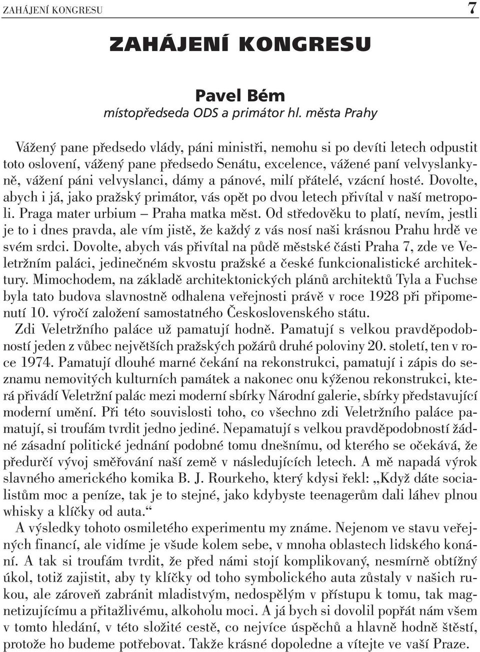 dámy a pánové, milí přátelé, vzácní hosté. Dovolte, abych i já, jako pražský primátor, vás opět po dvou letech přivítal v naší metropoli. Praga mater urbium Praha matka měst.