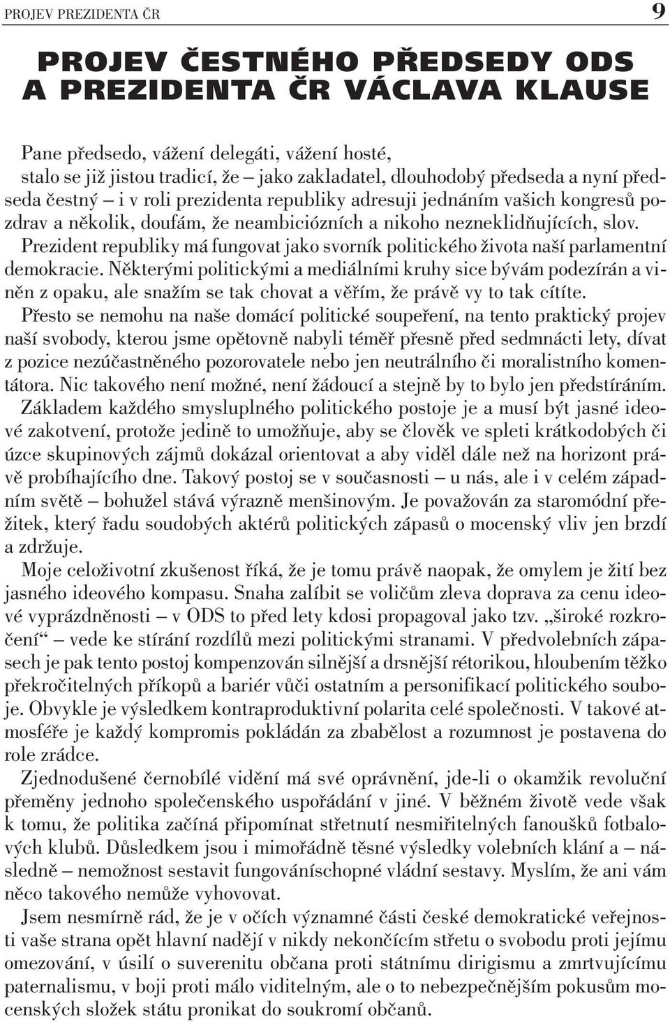 Prezident republiky má fungovat jako svorník politického života naší parlamentní demokracie.