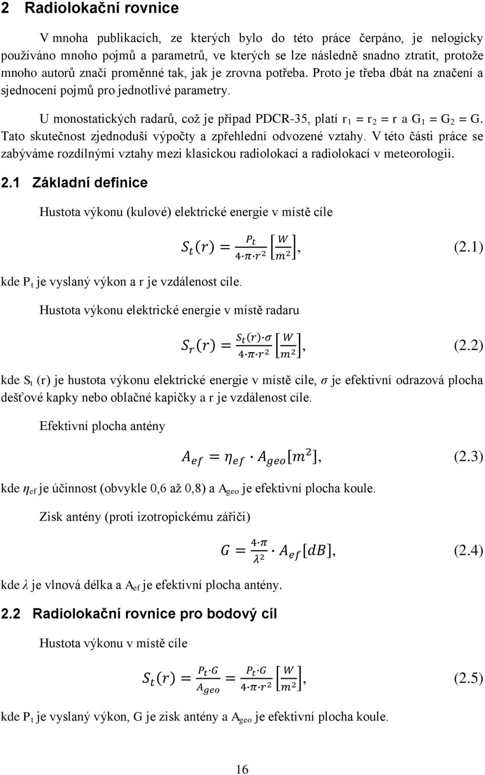 U monostatických radarů, coţ je případ PDCR-35, platí r 1 = r 2 = r a G 1 = G 2 = G. Tato skutečnost zjednoduší výpočty a zpřehlední odvozené vztahy.