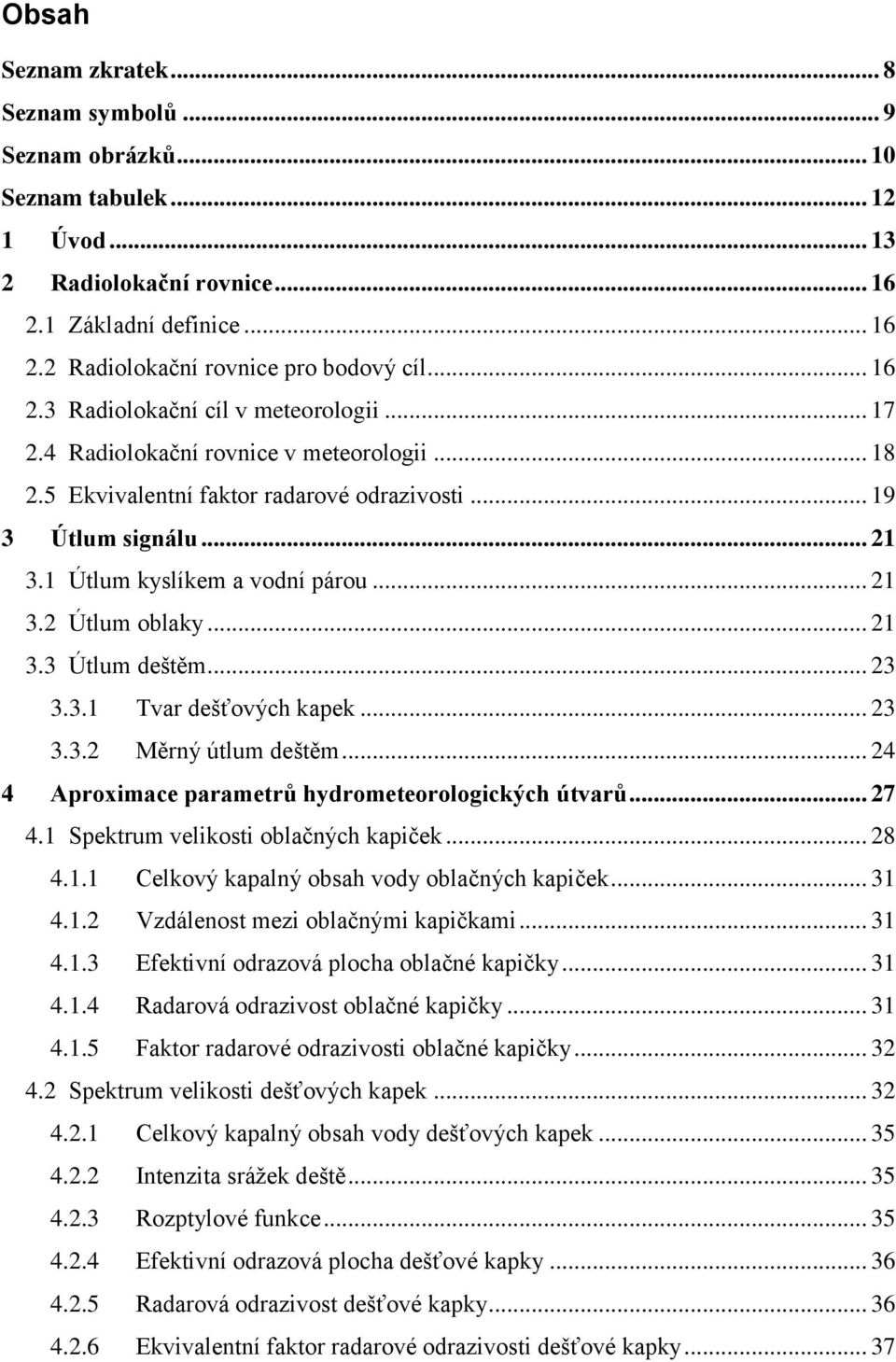 .. 21 3.2 Útlum oblaky... 21 3.3 Útlum deštěm... 23 3.3.1 Tvar dešťových kapek... 23 3.3.2 Měrný útlum deštěm... 24 4 Aproximace parametrů hydrometeorologických útvarů... 27 4.