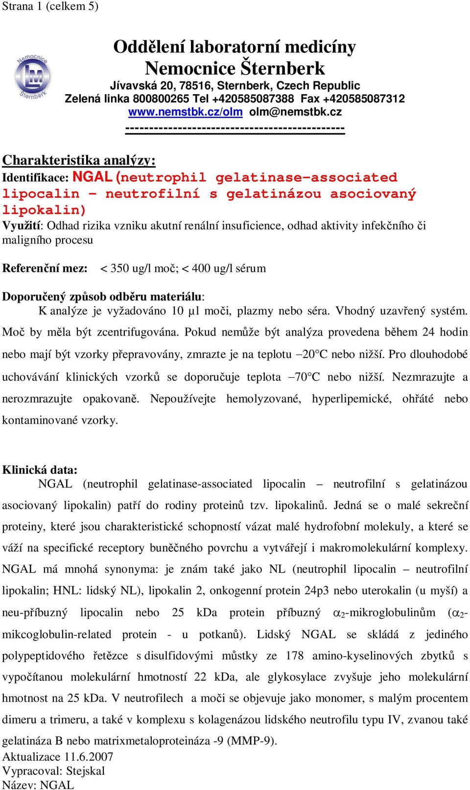 cz ---------------------------------------------- Charakteristika analýzy: Identifikace: NGAL (neutrophil gelatinase-associated lipocalin neutrofilní s gelatinázou asociovaný lipokalin) Využití: