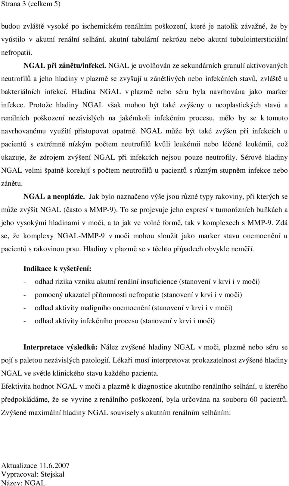 NGAL je uvol ován ze sekundárních granulí aktivovaných neutrofil a jeho hladiny v plazm se zvyšují u zán tlivých nebo infek ních stav, zvlášt u bakteriálních infekcí.
