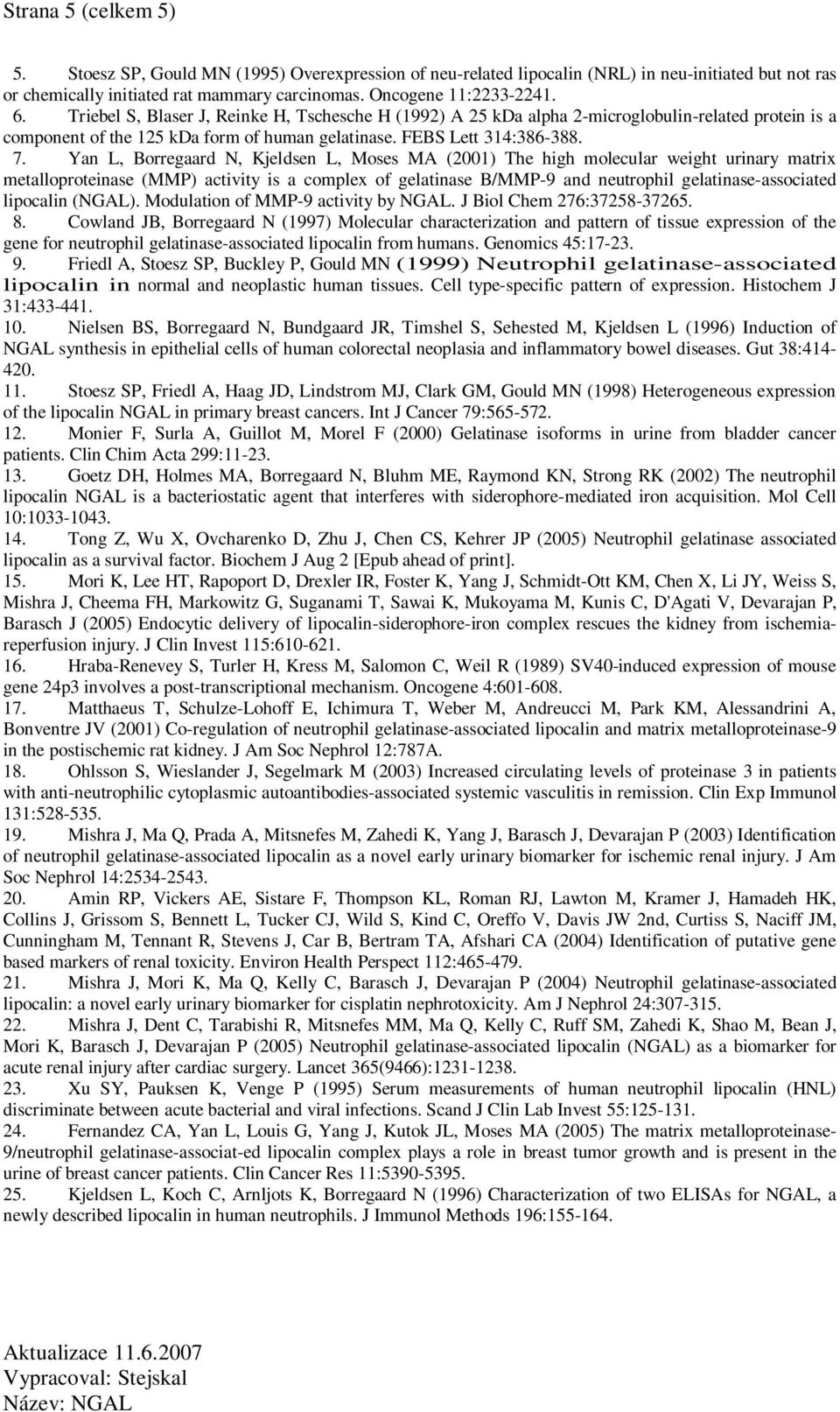 Yan L, Borregaard N, Kjeldsen L, Moses MA (2001) The high molecular weight urinary matrix metalloproteinase (MMP) activity is a complex of gelatinase B/MMP-9 and neutrophil gelatinase-associated