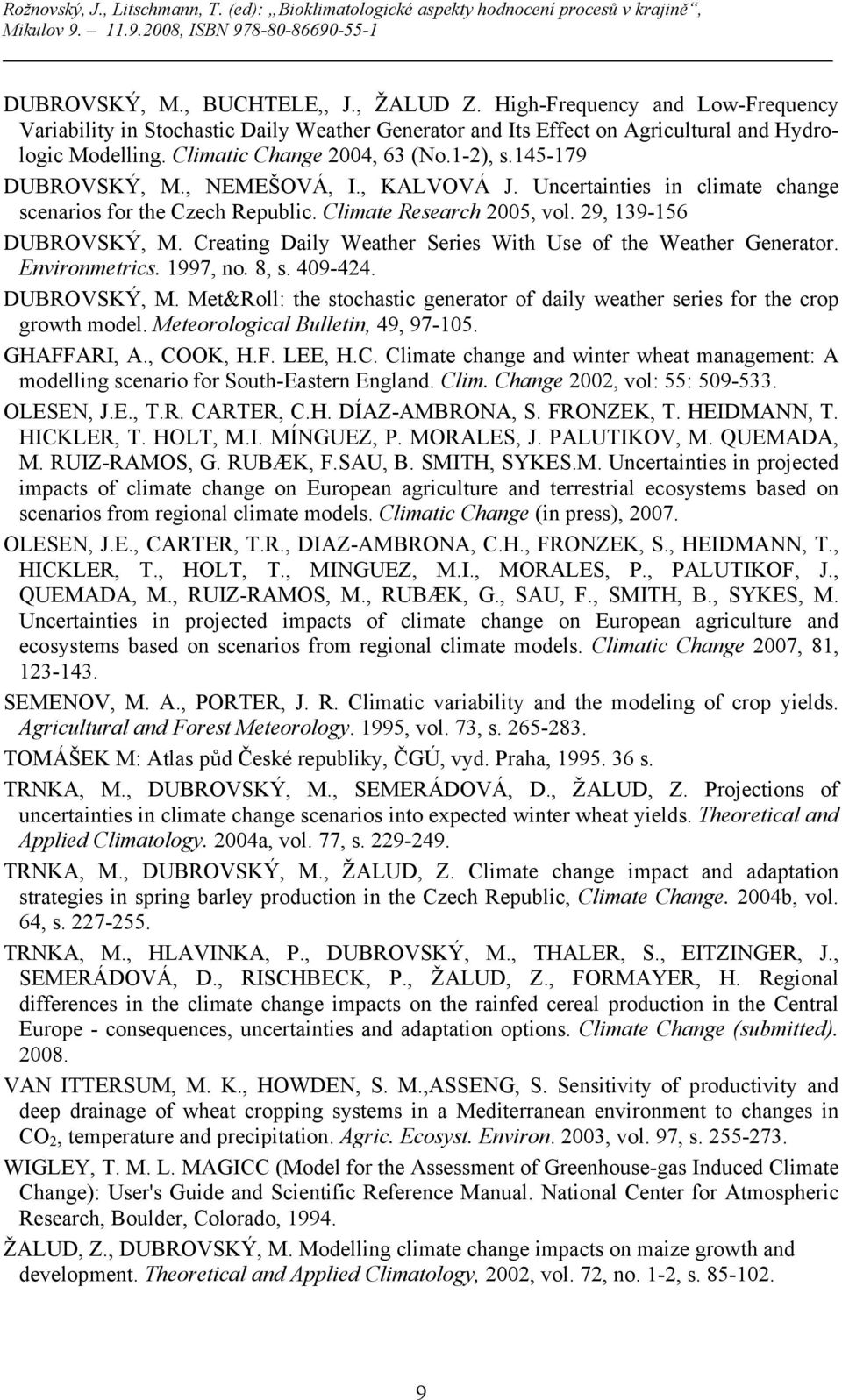 29, 139-156 DUBROVSKÝ, M. Creating Daily Weather Series With Use of the Weather Generator. Environmetrics. 1997, no. 8, s. 409-424. DUBROVSKÝ, M. Met&Roll: the stochastic generator of daily weather series for the crop growth model.