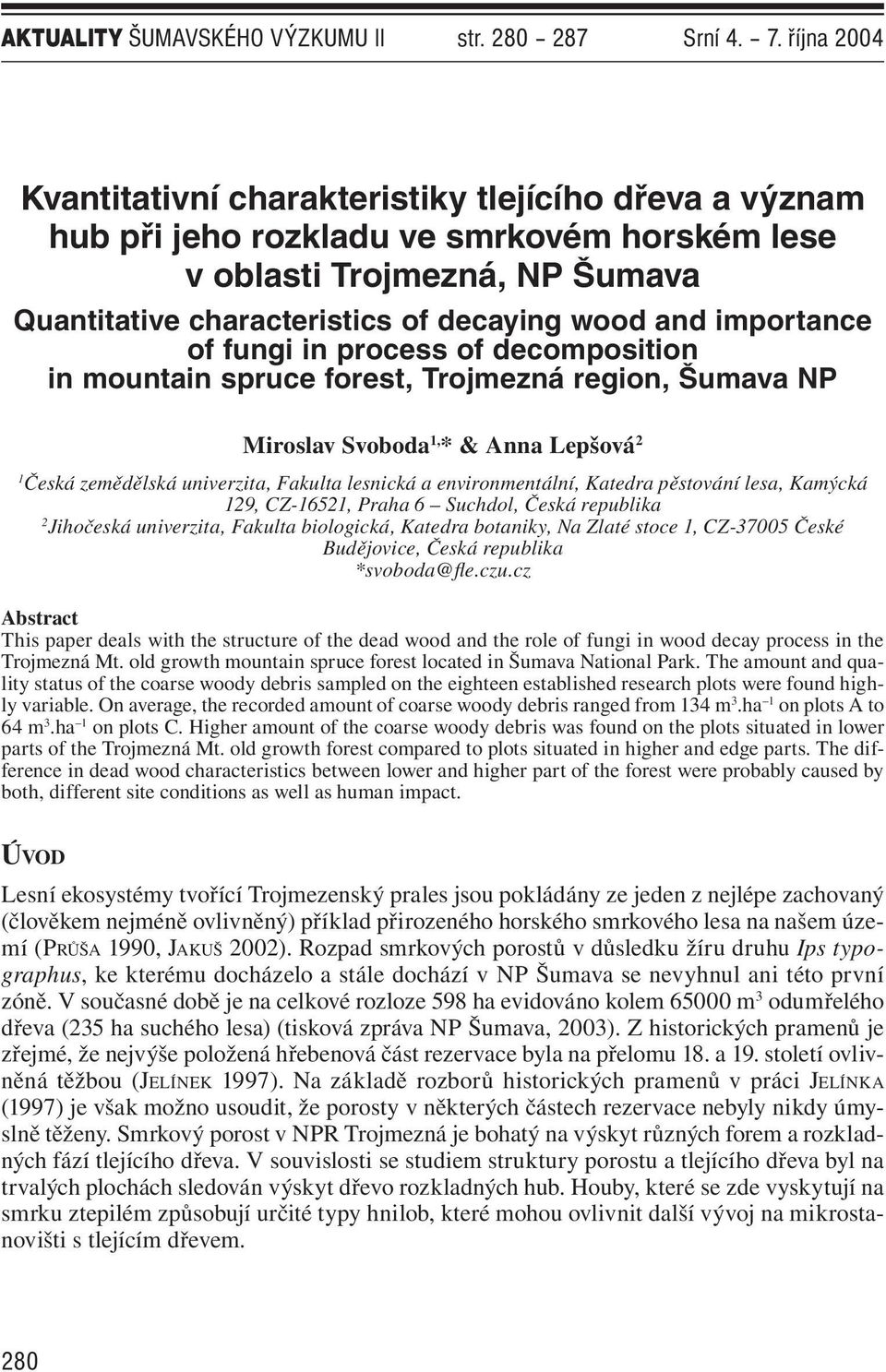 importance of fungi in process of decomposition in mountain spruce forest, Trojmezná region, Šumava NP Miroslav Svoboda 1, * & Anna Lepšová 2 1 Česká zemědělská univerzita, Fakulta lesnická a