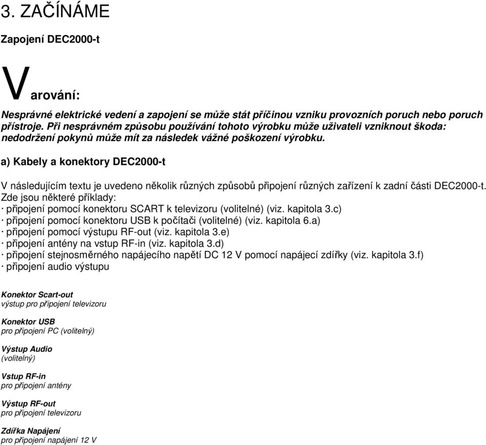 a) Kabely a konektory DEC2000-t V následujícím textu je uvedeno několik různých způsobů připojení různých zařízení k zadní části DEC2000-t.