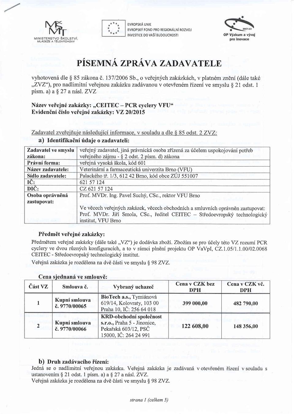 ZYZ Nrizev veiejn6 zakfzky:,,ceitec - PCR cyclery VFU" Evidenini iislo veiejn 6 zakdrzkyz YZ 2012015 a) Identifikaini ridaje o zadavateli: Zadavatel ve smyslu veiejnj' zadavatel,jin6 pr6vnick6 osoba