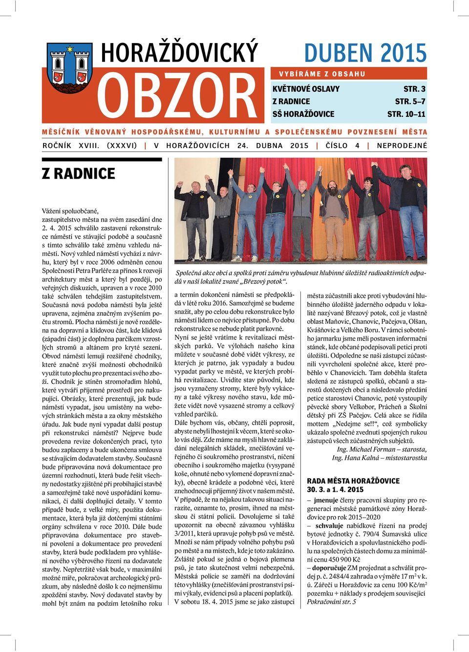 DUBNA 2015 ČÍSLO 4 NEPRODEJNÉ Z RADNICE Vážení spoluobčané, zastupitelstvo města na svém zasedání dne 2. 4. 2015 schválilo zastavení rekonstrukce náměstí ve stávající podobě a současně s tímto schválilo také změnu vzhledu náměstí.