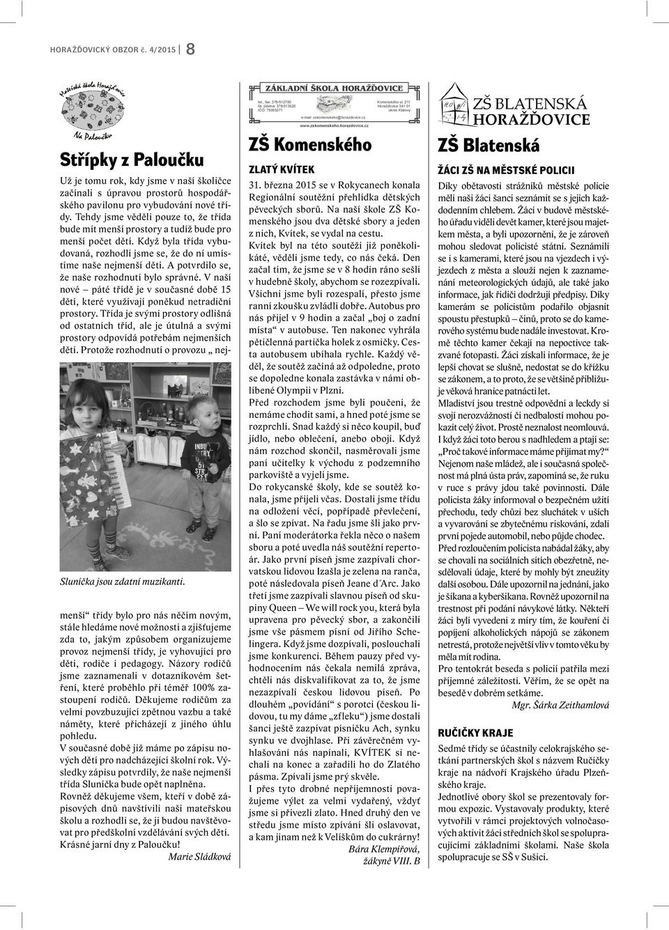 A potvrdilo se, že naše rozhodnutí bylo správné. V naší nové páté třídě je v současné době 15 dětí, které využívají poněkud netradiční prostory.
