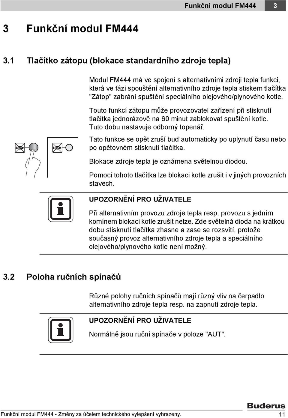 zabrání spuštění speciálního olejového/plynového kotle. Touto funkcí zátopu může provozovatel zařízení při stisknutí tlačítka jednorázově na 60 minut zablokovat spuštění kotle.