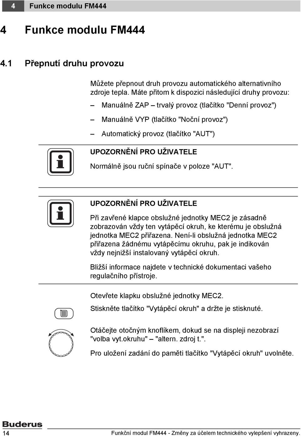 UŽIVATELE Normálně jsou ruční spínače v poloze "AUT".