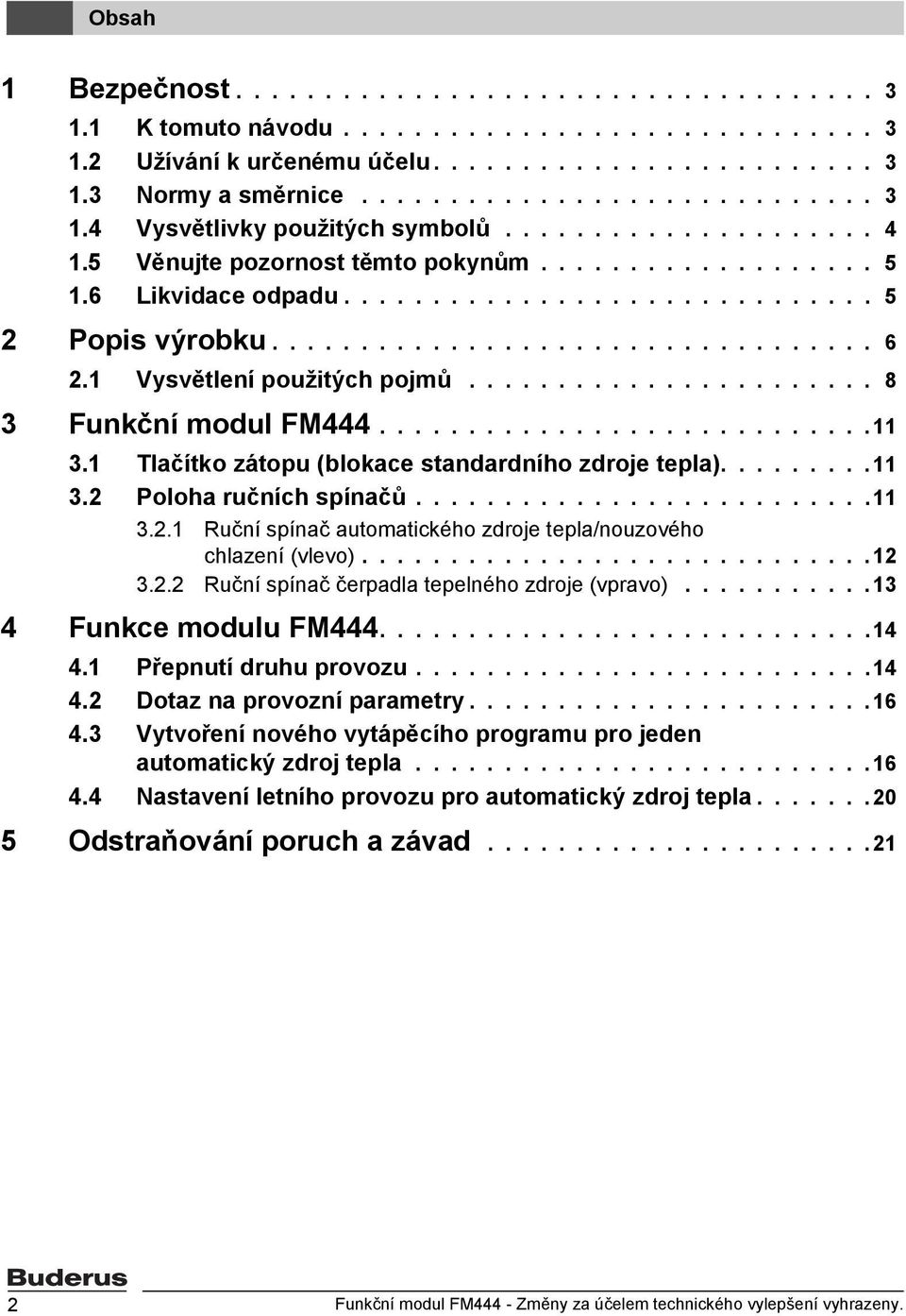 1 Vysvětlení použitých pojmů....................... 8 3 Funkční modul FM444............................11 3.1 Tlačítko zátopu (blokace standardního zdroje tepla).........11 3.2 Poloha ručních spínačů.