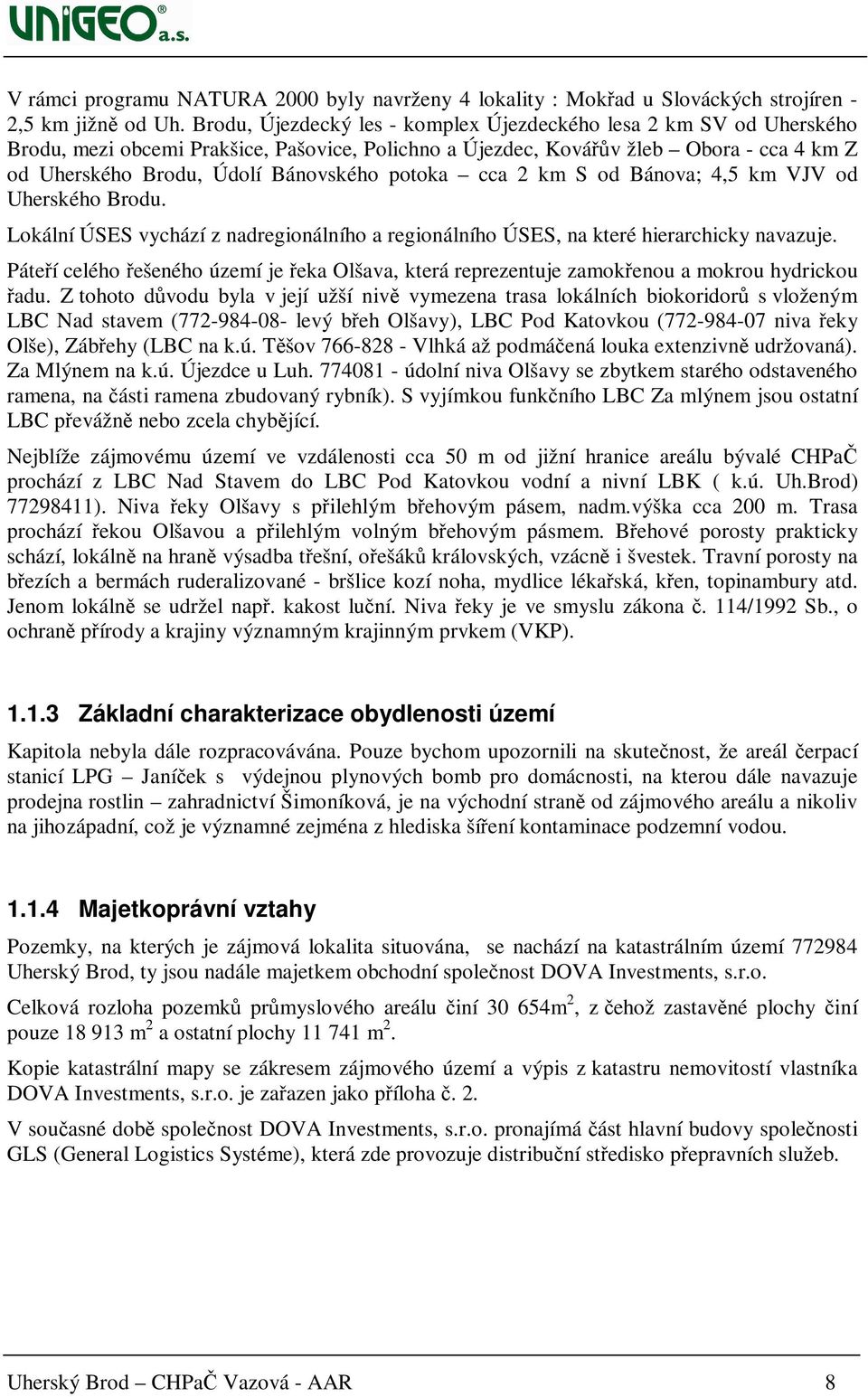 potoka cca 2 km S od Bánova; 4,5 km VJV od Uherského Brodu. Lokální ÚSES vychází z nadregionálního a regionálního ÚSES, na které hierarchicky navazuje.