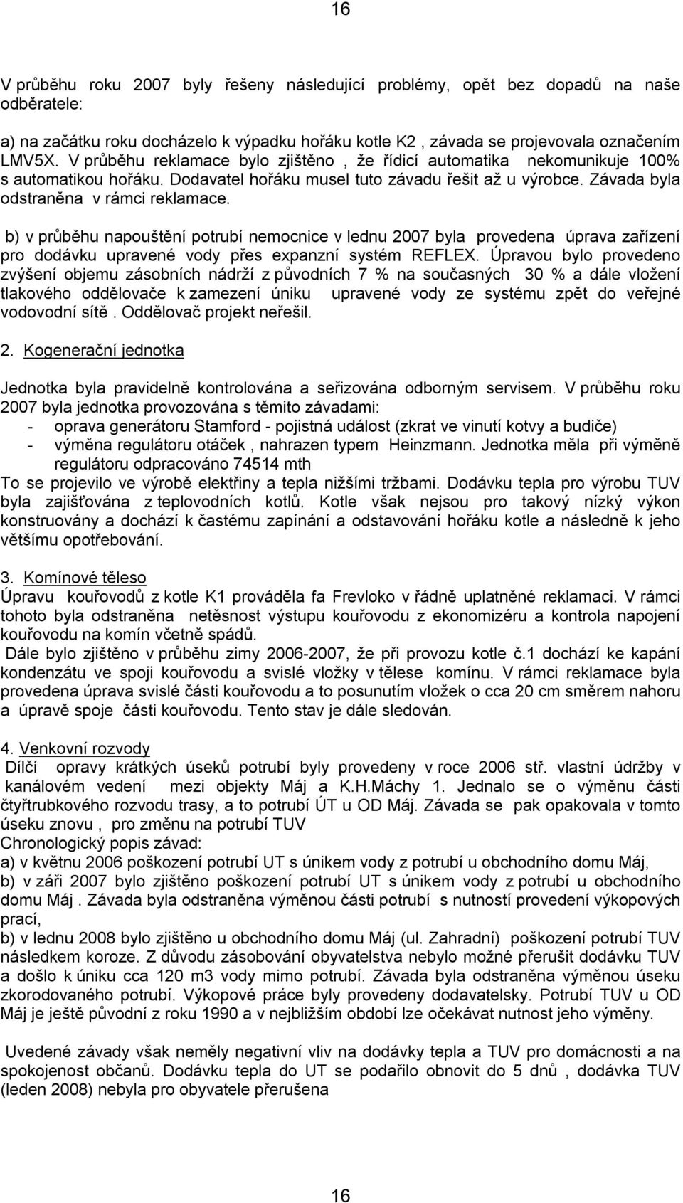 b) v průběhu napouštění potrubí nemocnice v lednu 2007 byla provedena úprava zařízení pro dodávku upravené vody přes expanzní systém REFLEX.