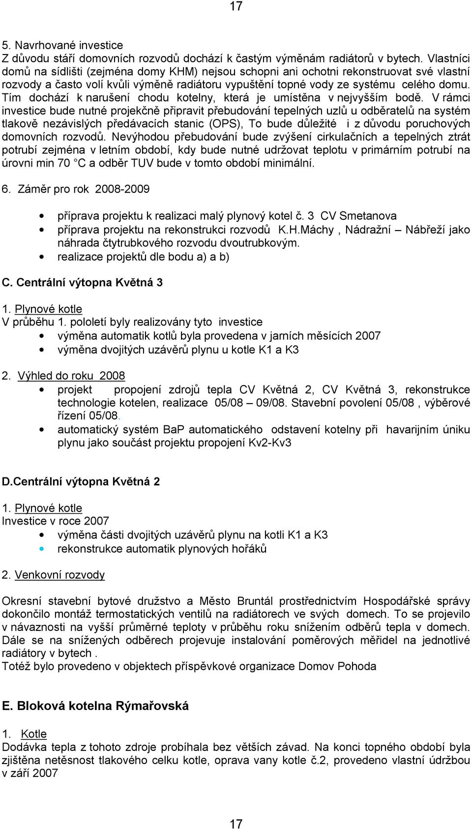 Tím dochází k narušení chodu kotelny, která je umístěna v nejvyšším bodě.