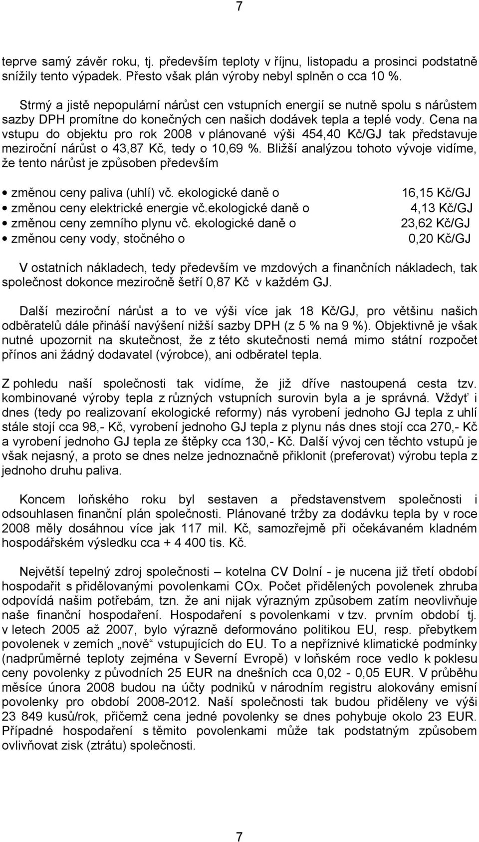 Cena na vstupu do objektu pro rok 2008 v plánované výši 454,40 Kč/GJ tak představuje meziroční nárůst o 43,87 Kč, tedy o 10,69 %.