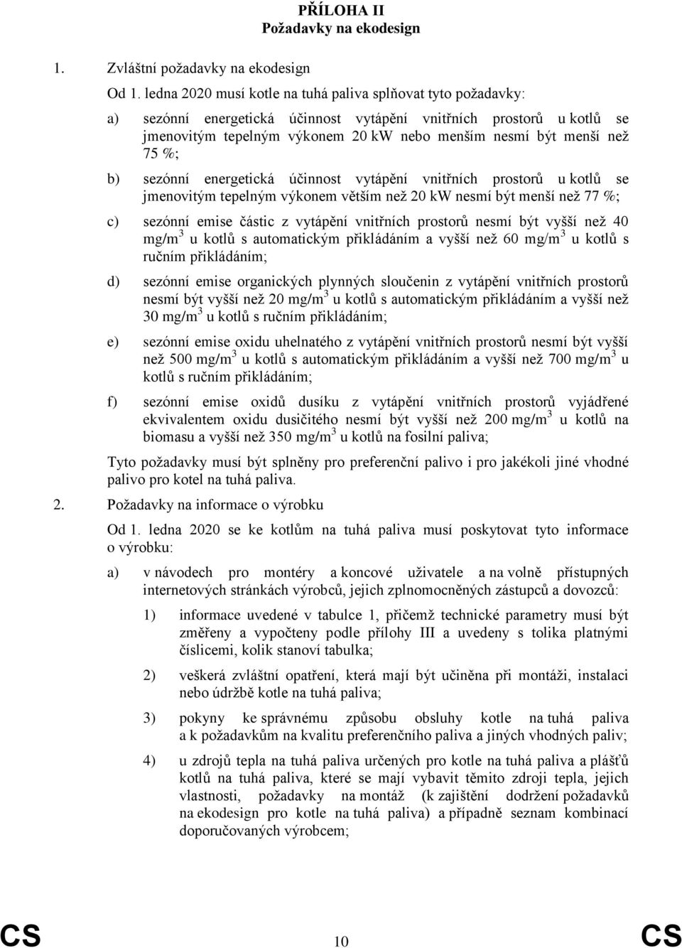 75 %; b) sezónní energetická účinnost vytápění vnitřních prostorů u kotlů se jmenovitým tepelným výkonem větším než 20 kw nesmí být menší než 77 %; c) sezónní emise částic z vytápění vnitřních