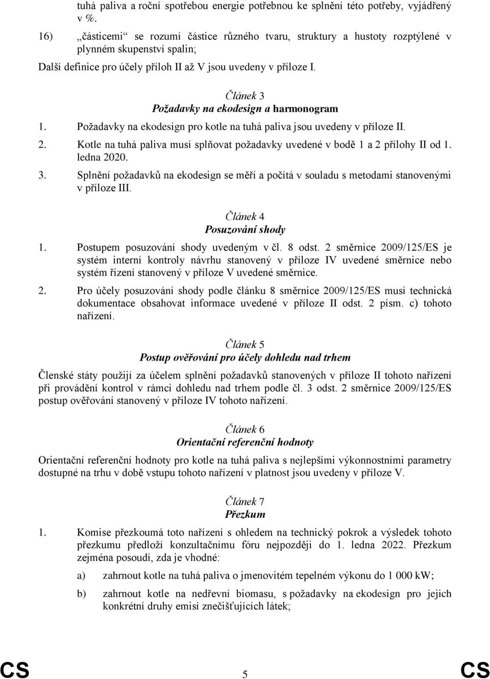 Článek 3 Požadavky na ekodesign a harmonogram 1. Požadavky na ekodesign pro kotle na tuhá paliva jsou uvedeny v příloze II. 2.