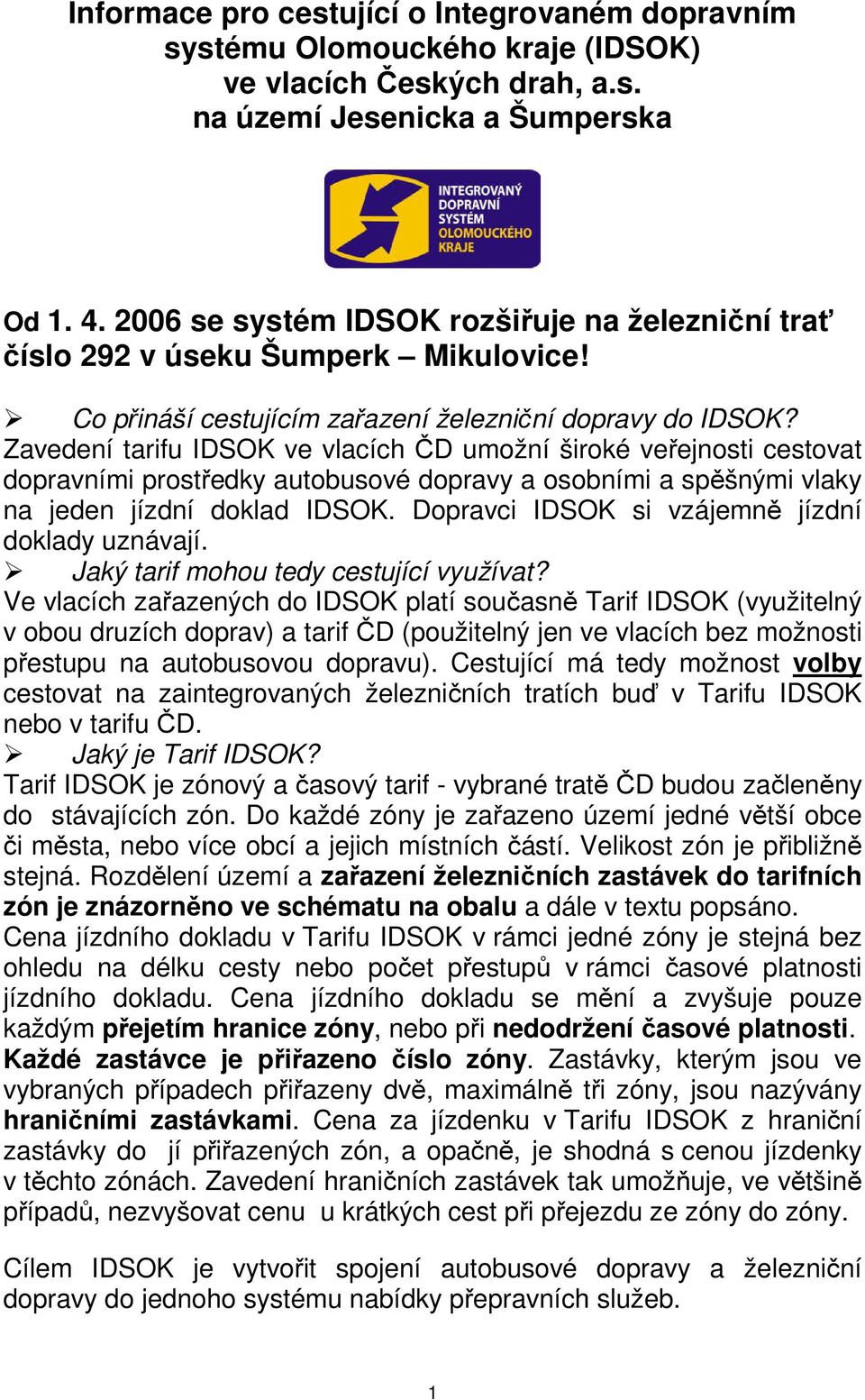 Zavedení tarifu IDSOK ve vlacích ČD umožní široké veřejnosti cestovat dopravními prostředky autobusové dopravy a osobními a spěšnými vlaky na jeden jízdní doklad IDSOK.