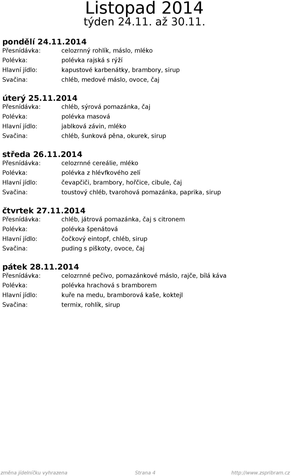 11.2014 polévka hrachová s bramborem kuře na medu, bramborová kaše, koktejl termix, rohlík, sirup změna jídelníčku vyhrazena Strana 4 http://www.zspribram.cz