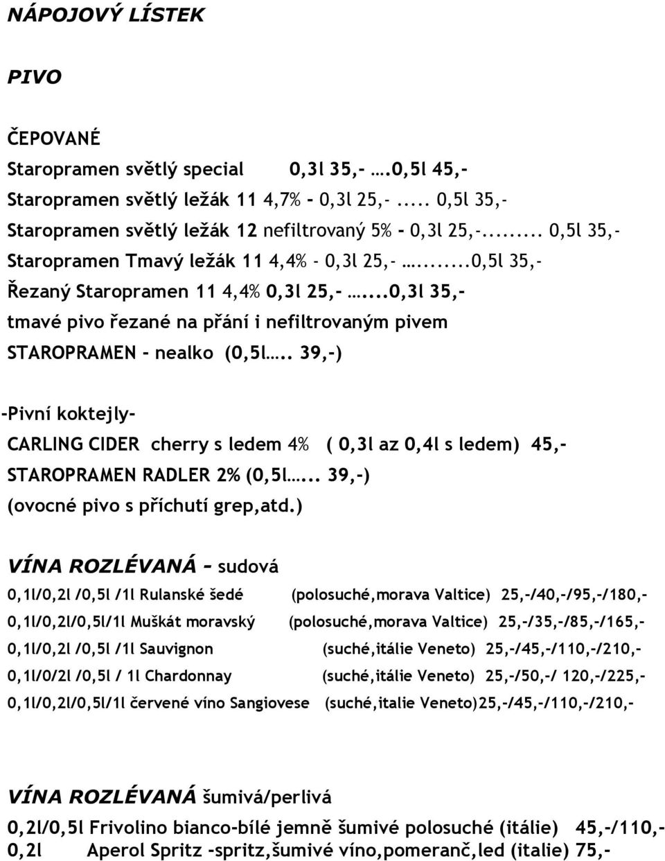 . 39,-) -Pivní koktejly- CARLING CIDER cherry s ledem 4% ( 0,3l az 0,4l s ledem) 45,- STAROPRAMEN RADLER 2% (0,5l... 39,-) (ovocné pivo s příchutí grep,atd.