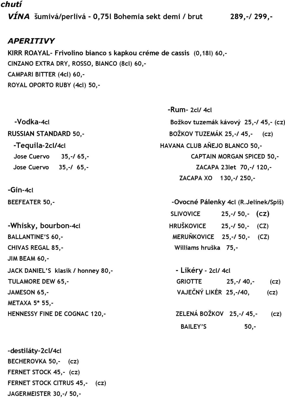 HAVANA CLUB AŇEJO BLANCO 50,- Jose Cuervo 35,-/ 65,- CAPTAIN MORGAN SPICED 50,- Jose Cuervo 35,-/ 65,- ZACAPA 23let 70,-/ 120,- ZACAPA XO 130,-/ 250,- -Gin - 4cl BEEFEATER 50,- -Ovocné Pálenky 4cl (R.