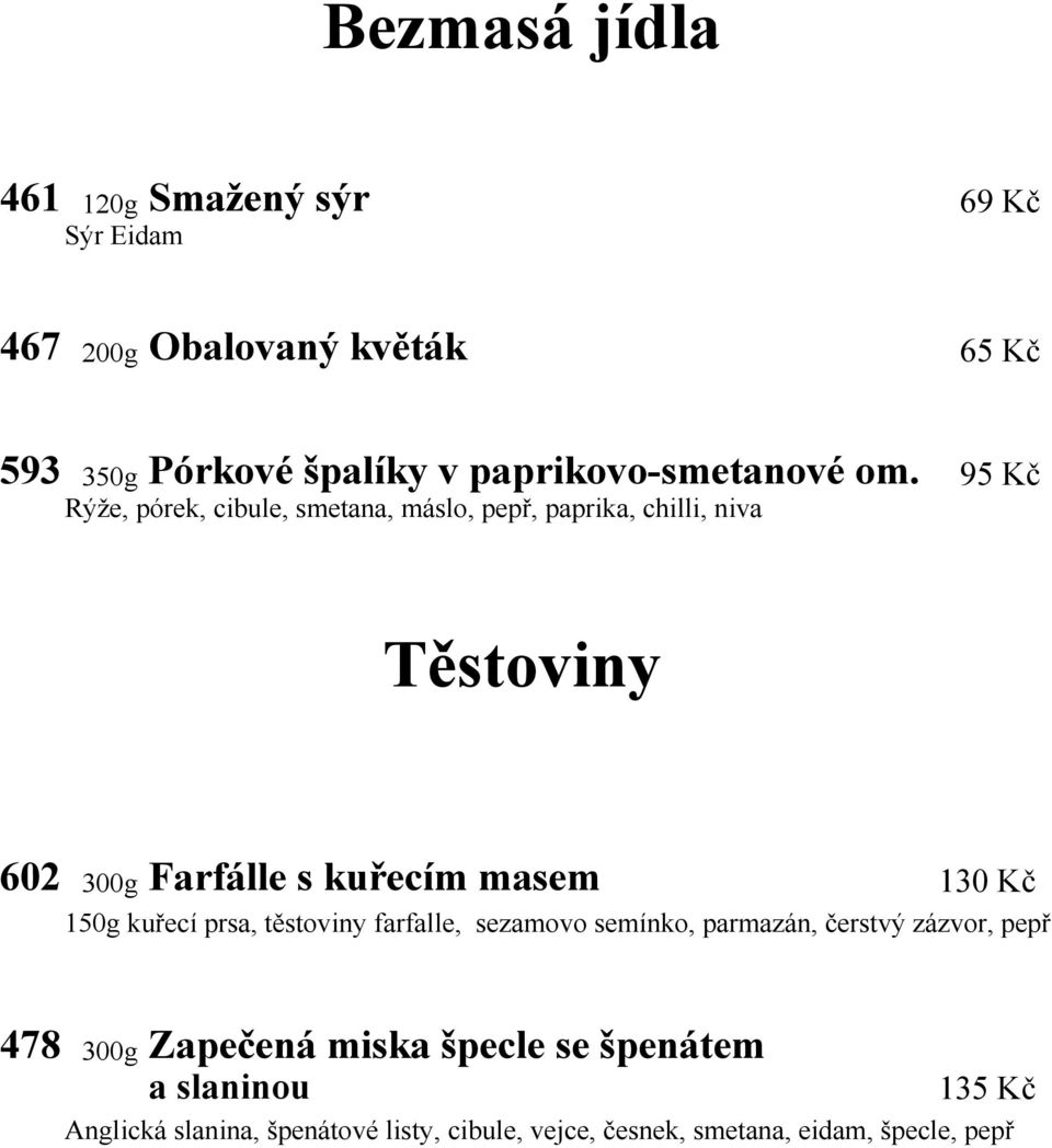 95 Kč Rýže, pórek, cibule, smetana, máslo, pepř, paprika, chilli, niva Těstoviny 602 300g Farfálle s kuřecím masem 130 Kč