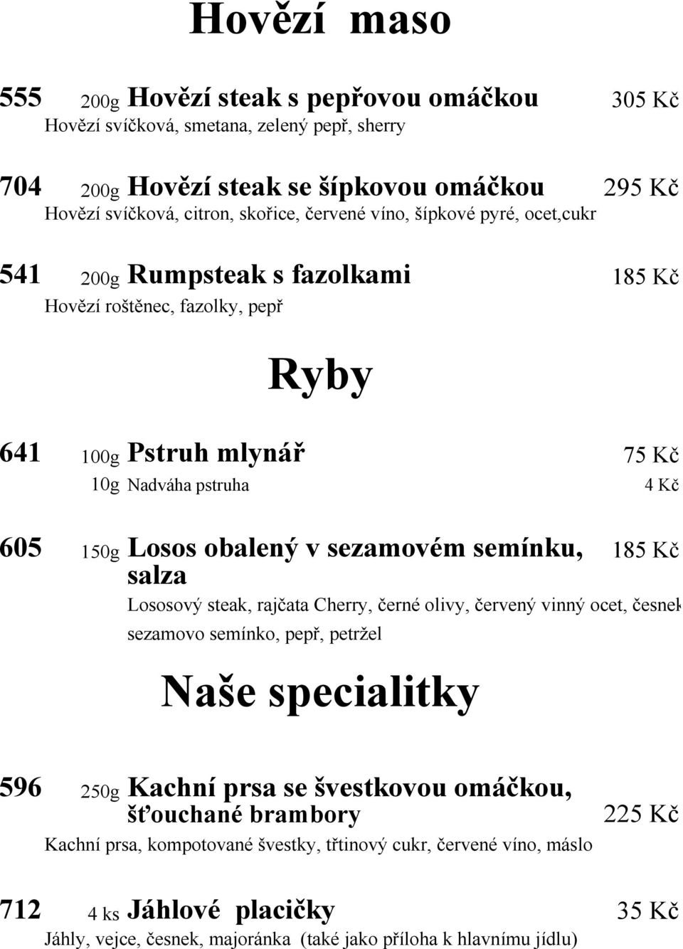 sezamovém semínku, 185 Kč salza Lososový steak, rajčata Cherry, černé olivy, červený vinný ocet, česnek, sezamovo semínko, pepř, petržel Naše specialitky 596 250g Kachní prsa se švestkovou