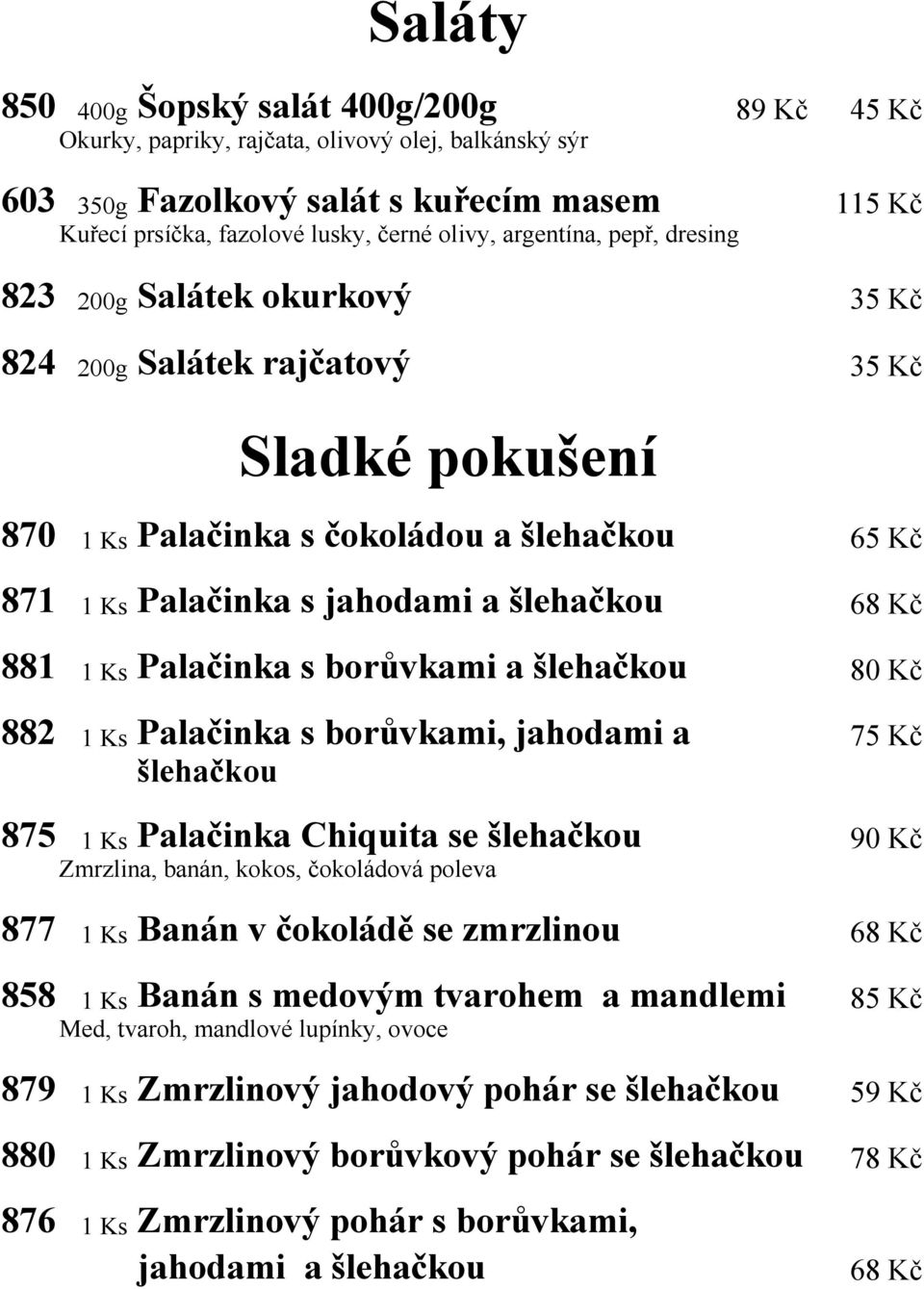 Kč 881 1 Ks Palačinka s borůvkami a šlehačkou 80 Kč 882 1 Ks Palačinka s borůvkami, jahodami a 75 Kč šlehačkou 875 1 Ks Palačinka Chiquita se šlehačkou 90 Kč Zmrzlina, banán, kokos, čokoládová poleva