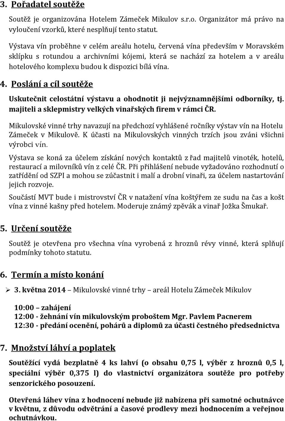 bílá vína. 4. Poslání a cíl soutěže Uskutečnit celostátní výstavu a ohodnotit ji nejvýznamnějšími odborníky, tj. majiteli a sklepmistry velkých vinařských firem v rámci ČR.