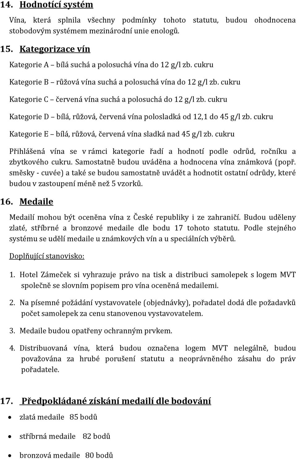 cukru Kategorie D bílá, růžová, červená vína polosladká od 12,1 do 45 g/l zb. cukru Kategorie E bílá, růžová, červená vína sladká nad 45 g/l zb.