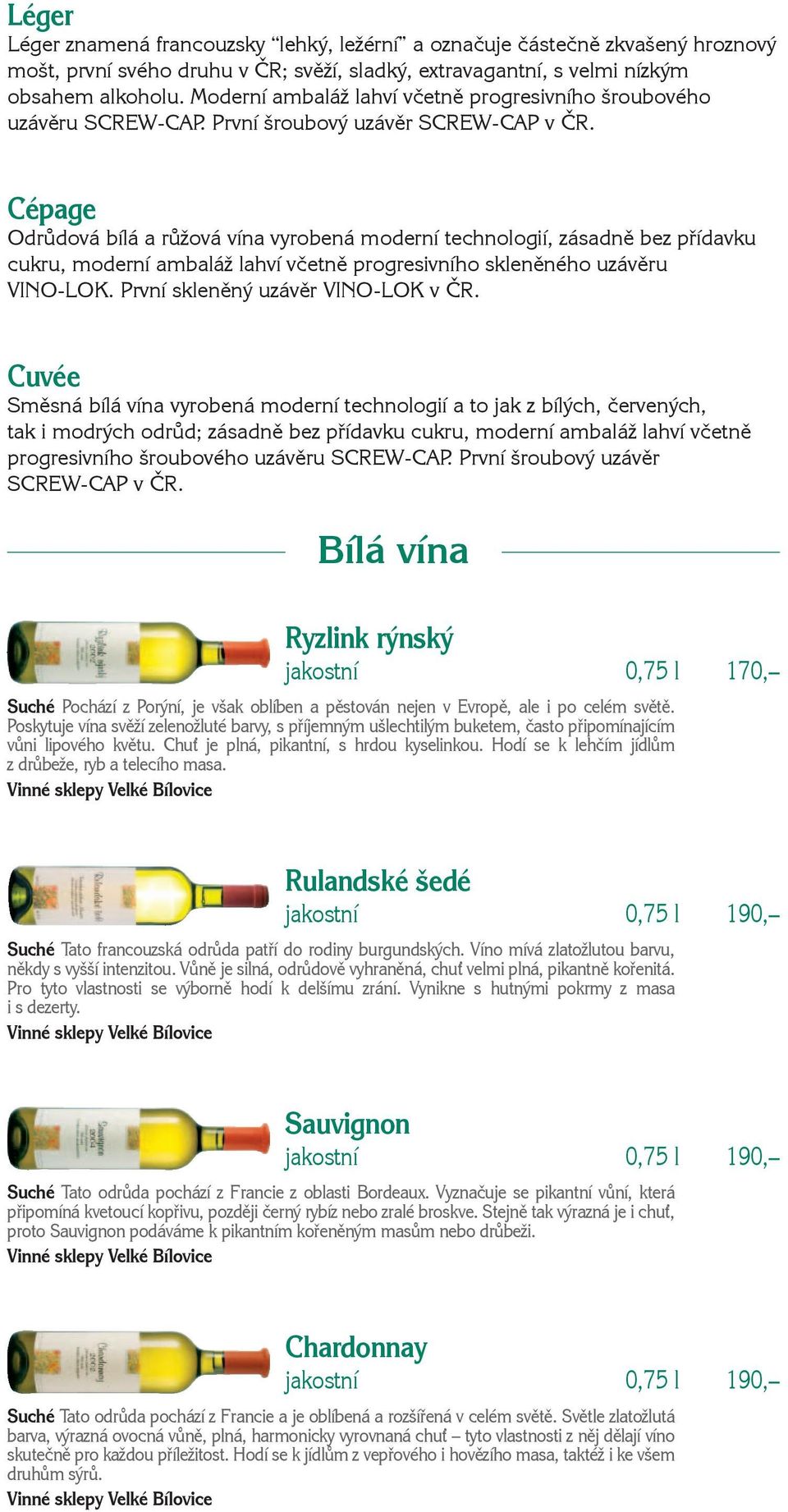 Cépage Odrůdová bílá a růžová vína vyrobená moderní technologií, zásadně bez přídavku cukru, moderní ambaláž lahví včetně progresivního skleněného uzávěru VINO-LOK.