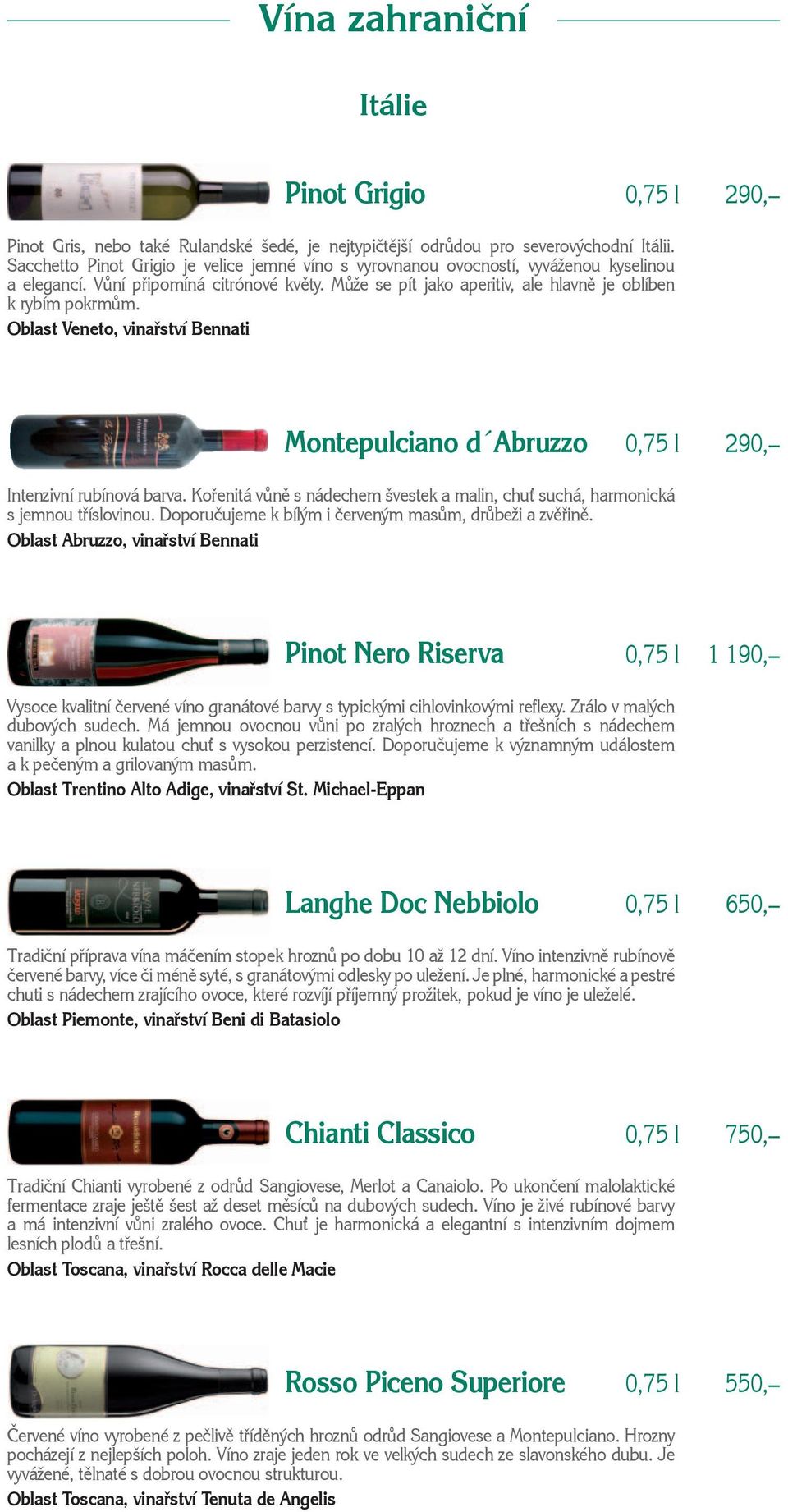 Oblast Veneto, vinařství Bennati Montepulciano d Abruzzo 0,75 l 290, Intenzivní rubínová barva. Kořenitá vůně s nádechem švestek a malin, chu suchá, harmonická s jemnou tříslovinou.