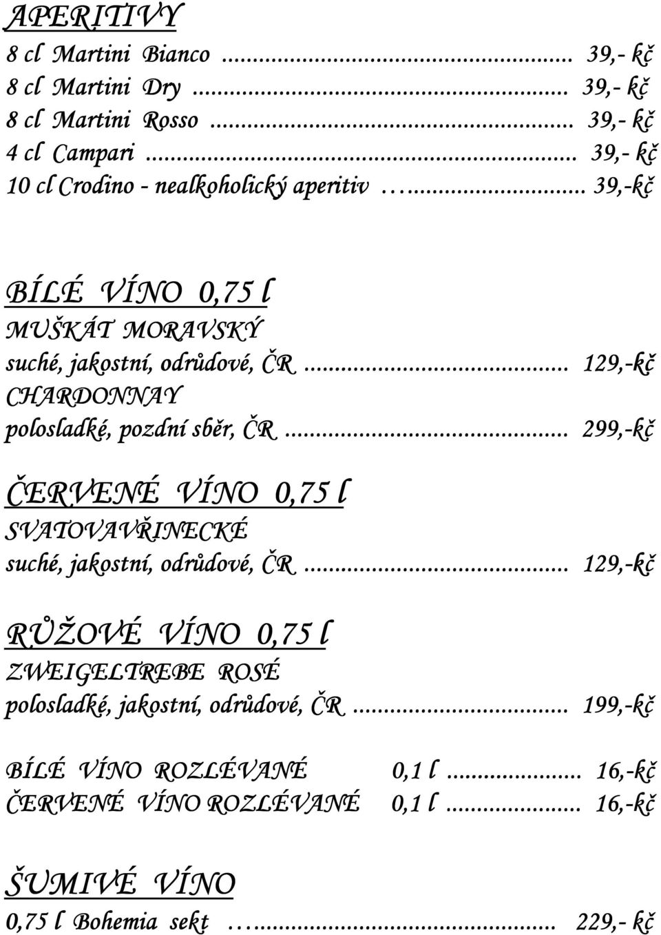 .. 129,-kč CHARDONNAY polosladké, pozdní sběr, ČR... 299,-kč ČERVENÉ VÍNO 0,75 l SVATOVAVŘINECKÉ suché, jakostní, odrůdové, ČR.