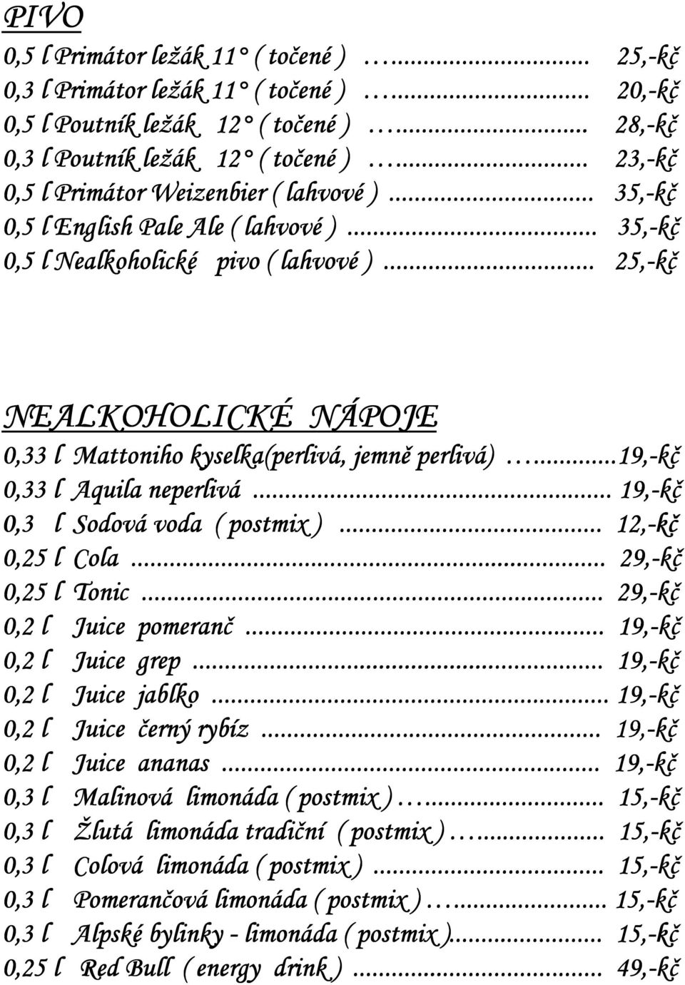 .. 25,-kč NEALKOHOLICKÉ NÁPOJE 0,33 l Mattoniho kyselka(perlivá, jemně perlivá)...19,-kč 0,33 l Aquila neperlivá... 19,-kč 0,3 l Sodová voda ( postmix )... 12,-kč 0,25 l Cola... 29,-kč 0,25 l Tonic.