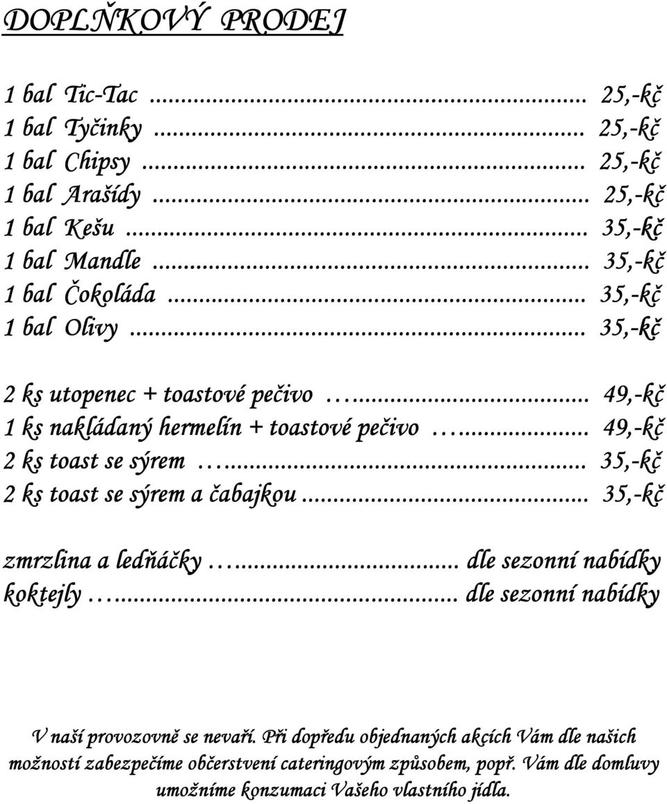 .. 49,-kč 2 ks toast se sýrem... 35, 5,-kč 2 ks toast se sýrem a čabajkou... 35,-kč zmrzlina a ledňáčky... dle sezonní nabídky koktejly.