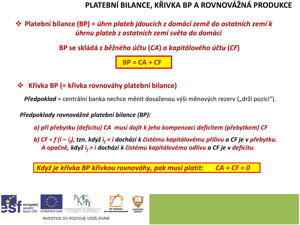 rezerv ( drží pozici ). Předpoklady rovnovážné platební bilance(bp): a) při přebytku(deficitu) CA musí dojít k jeho kompenzaci deficitem(přebytkem) CF b)cf=f(i i f ),tzn.