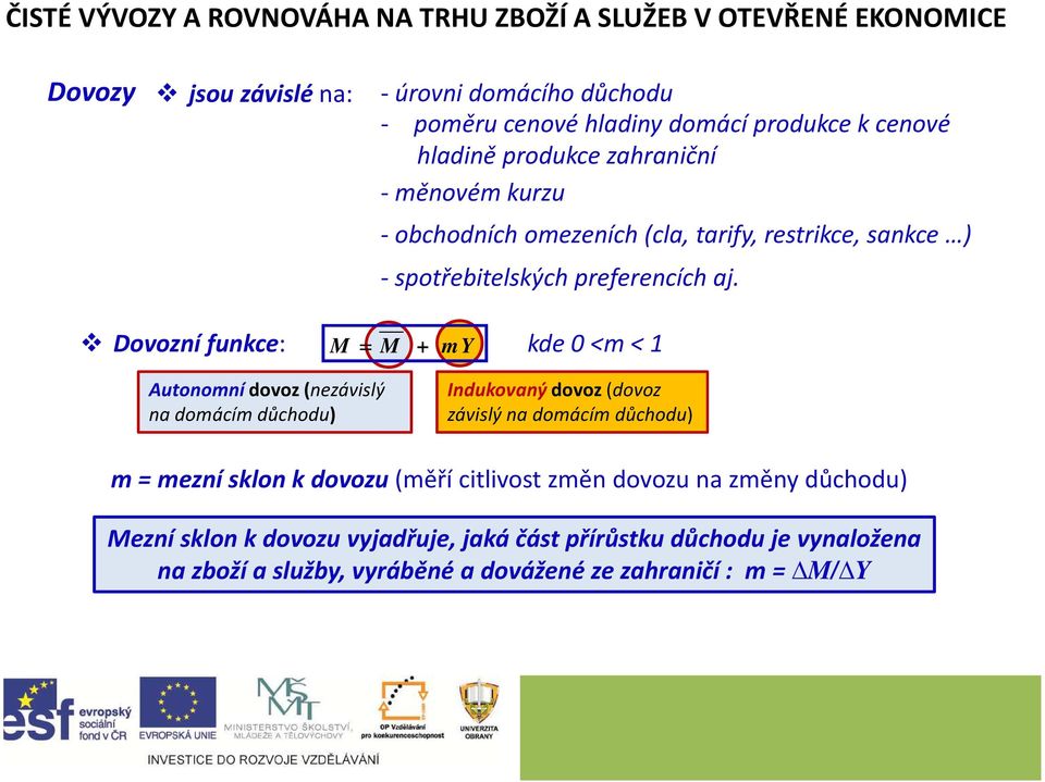 Dovozní funkce: M = M + m Y kde <m < 1 Autonomnídovoz (nezávislý na domácím důchodu) Indukovanýdovoz(dovoz závislý na domácím důchodu) m = mezní sklon k dovozu