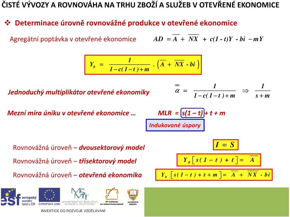 A + NX - bi 1 c( 1 t ) + m Jednoduchý multiplikátor otevřené ekonomiky α = 1 1 1 c( 1 t ) + m s + m Meznímíraúnikuvotevřenéekonomice MLR