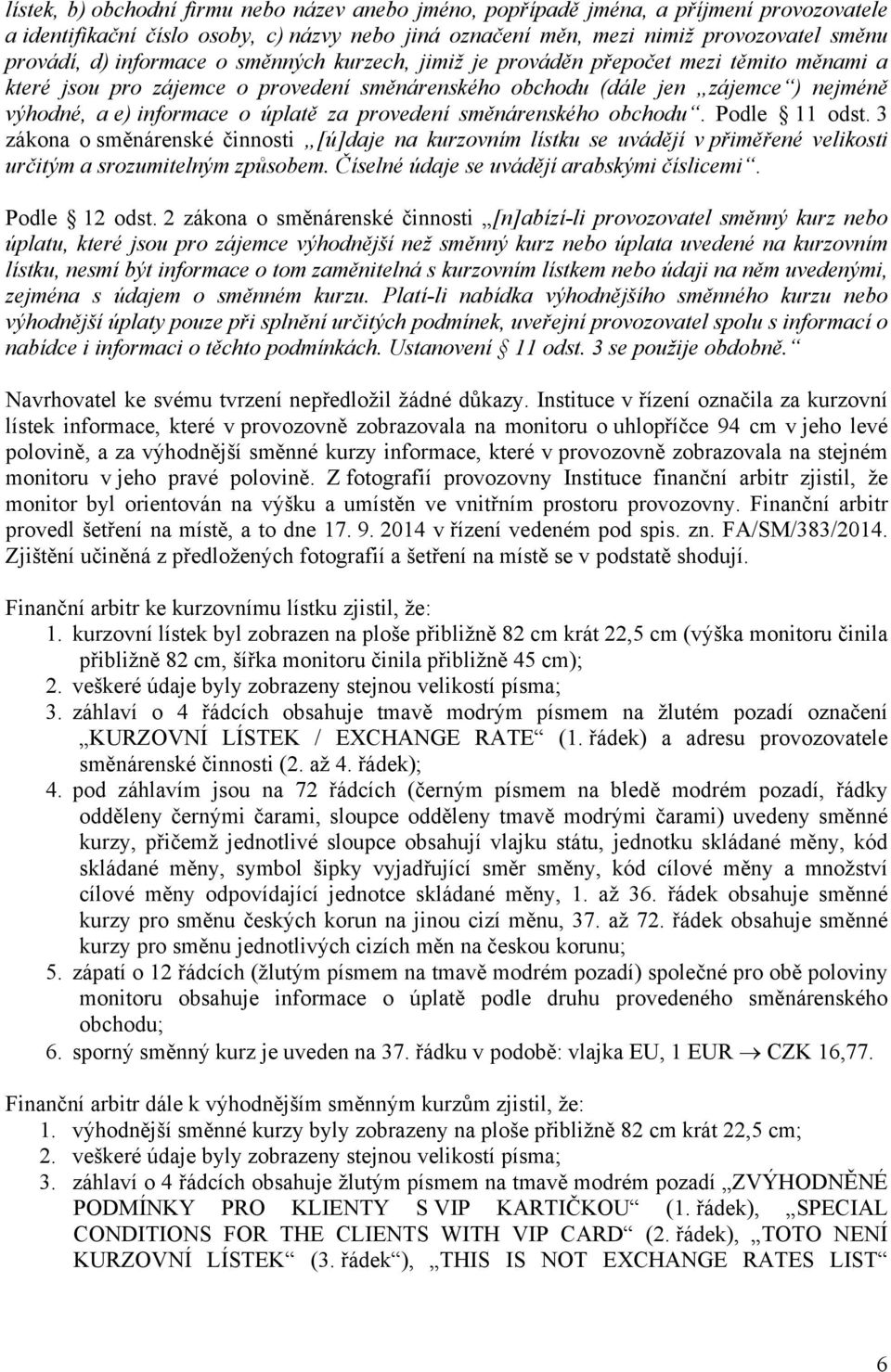 provedení směnárenského obchodu. Podle 11 odst. 3 zákona o směnárenské činnosti [ú]daje na kurzovním lístku se uvádějí v přiměřené velikosti určitým a srozumitelným způsobem.