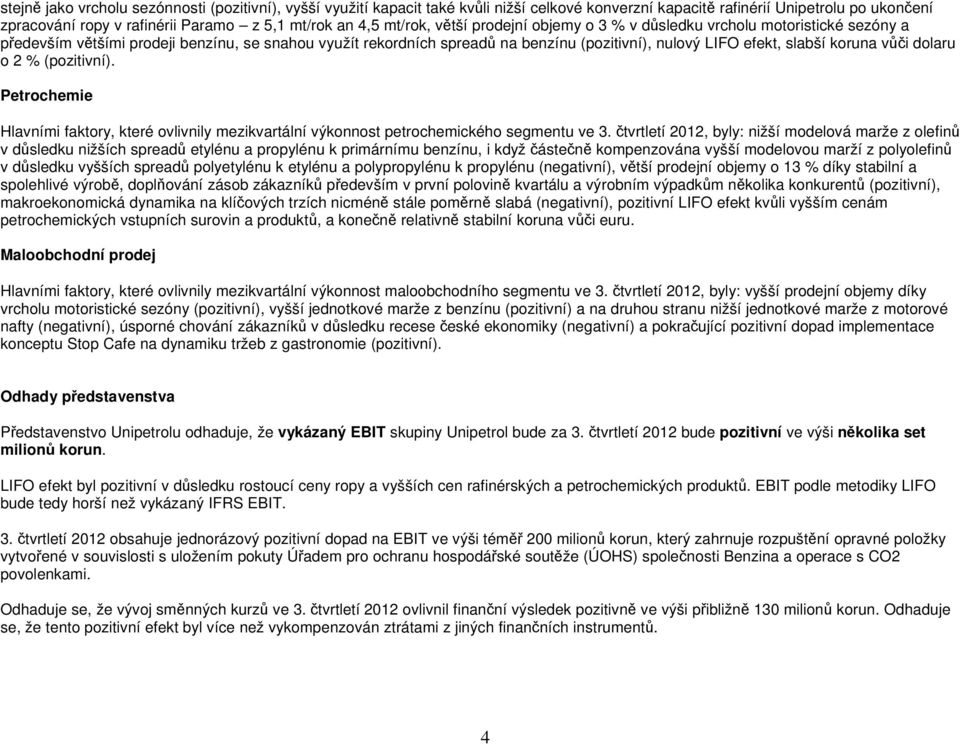 koruna vůči dolaru o 2 % (pozitivní). Petrochemie Hlavními faktory, které ovlivnily mezikvartální výkonnost petrochemického segmentu ve 3.