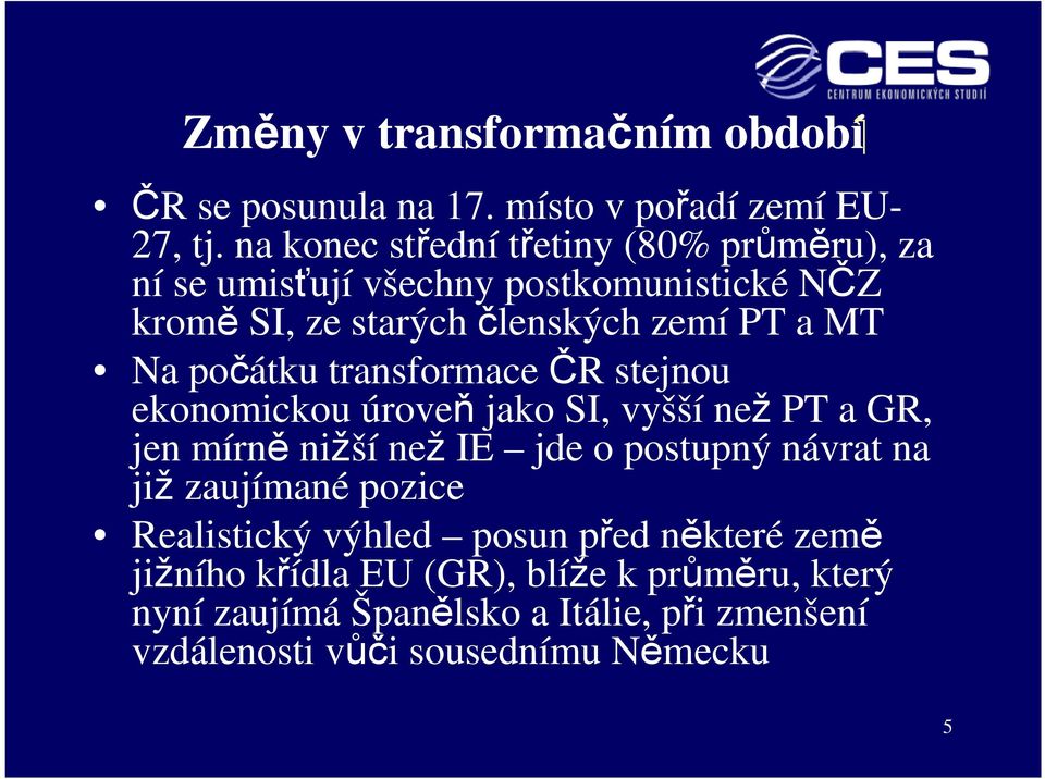 počátku transformace ČR stejnou ekonomickou úroveň jako SI, vyšší než PT a GR, jen mírně nižší než IE jde o postupný návrat na již