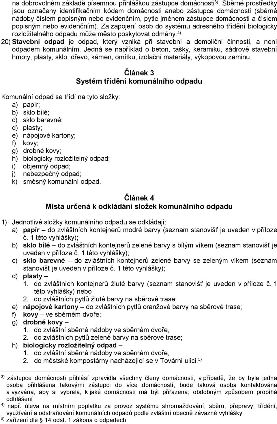 evidenčním). Za zapojení osob do systému adresného třídění biologicky rozložitelného odpadu může město poskytovat odměny.
