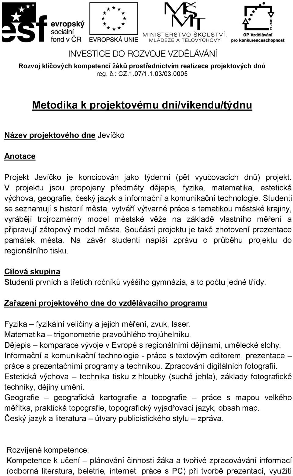 Studenti se seznamují s historií města, vytváří výtvarné práce s tematikou městské krajiny, vyrábějí trojrozměrný model městské věže na základě vlastního měření a připravují zátopový model města.