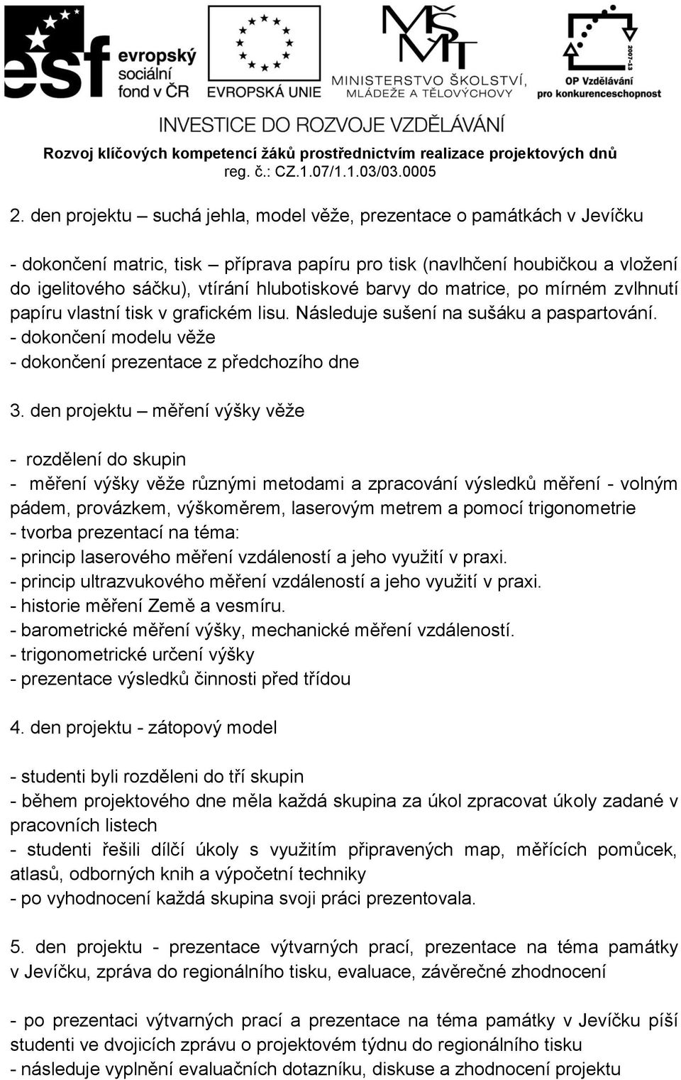 den projektu měření výšky věže - rozdělení do skupin - měření výšky věže různými metodami a zpracování výsledků měření - volným pádem, provázkem, výškoměrem, laserovým metrem a pomocí trigonometrie -