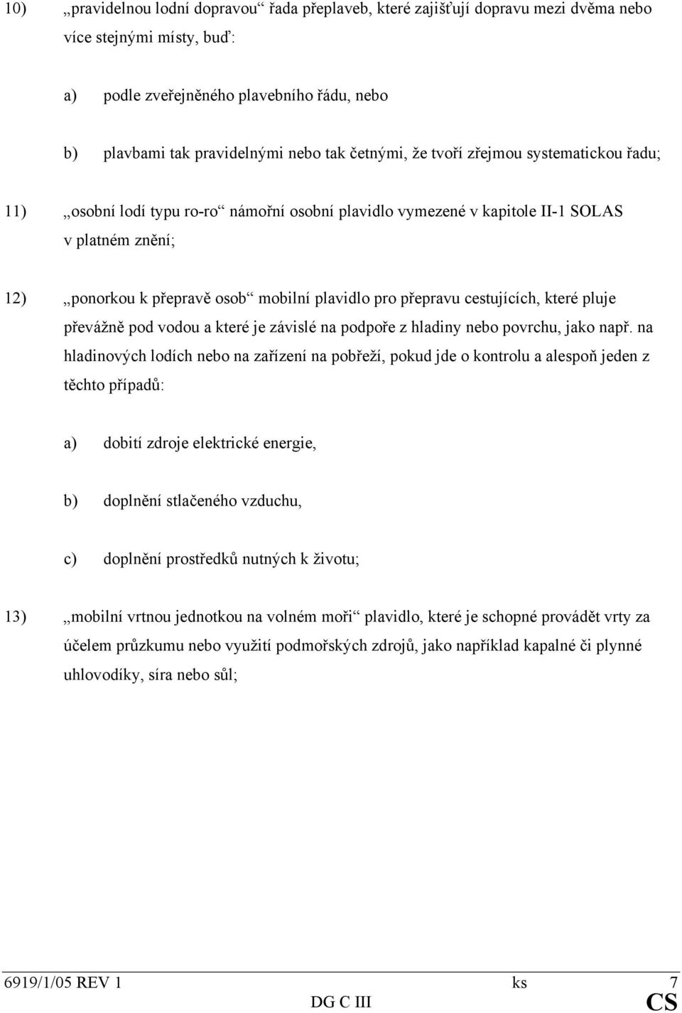 přepravu cestujících, které pluje převážně pod vodou a které je závislé na podpoře z hladiny nebo povrchu, jako např.