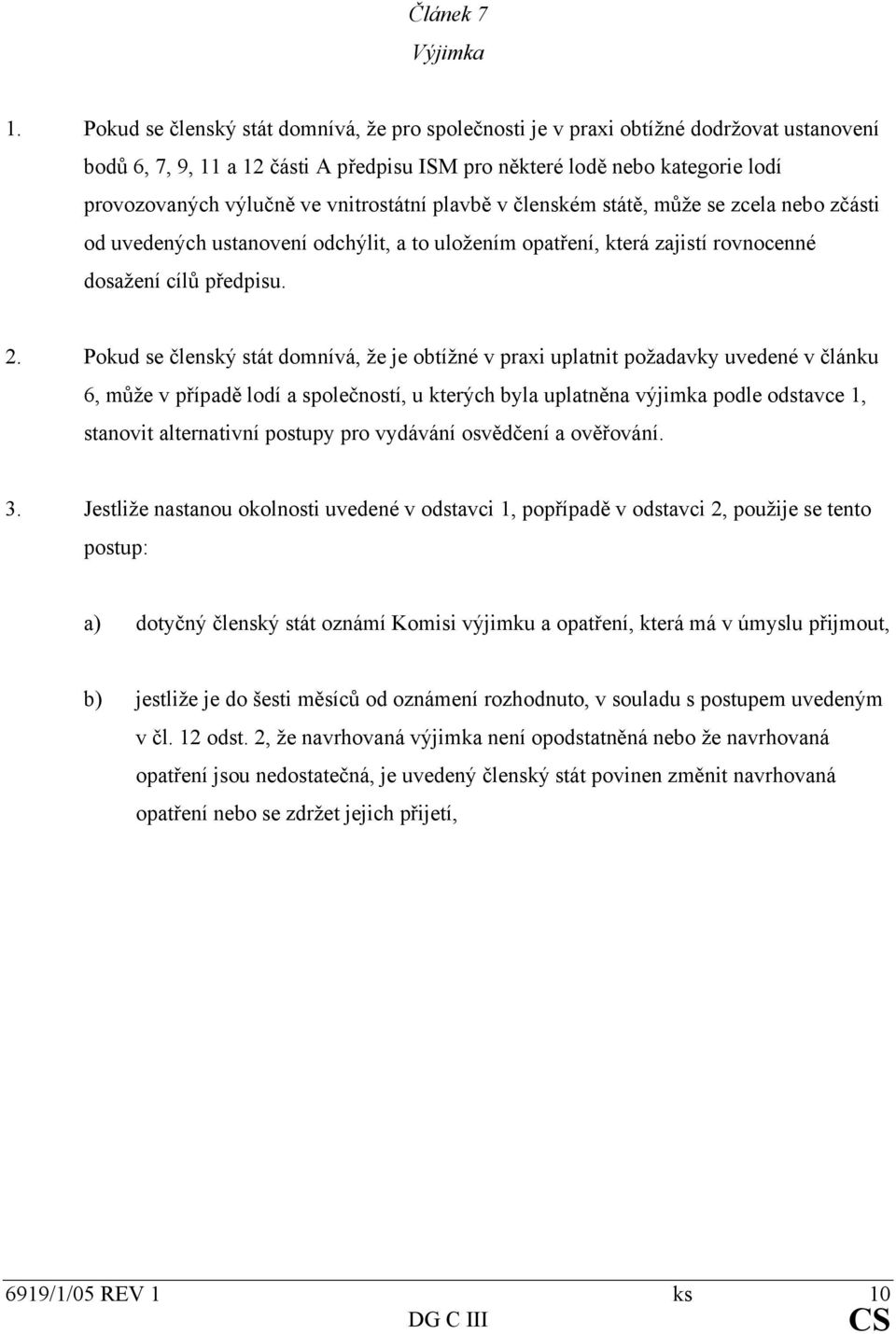 vnitrostátní plavbě v členském státě, může se zcela nebo zčásti od uvedených ustanovení odchýlit, a to uložením opatření, která zajistí rovnocenné dosažení cílů předpisu. 2.
