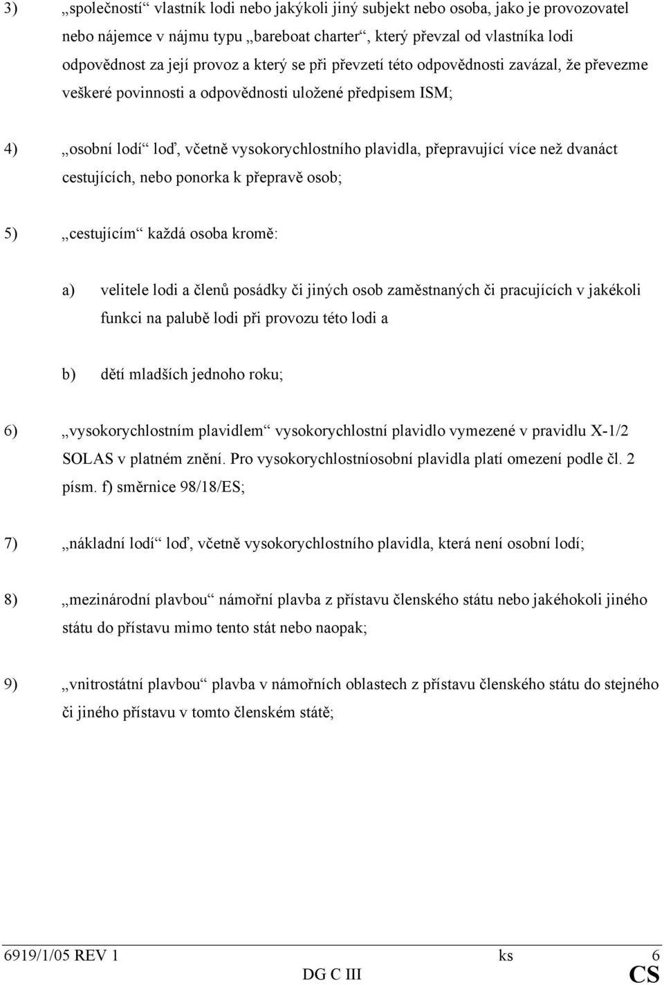 cestujících, nebo ponorka k přepravě osob; 5) cestujícím každá osoba kromě: a) velitele lodi a členů posádky či jiných osob zaměstnaných či pracujících v jakékoli funkci na palubě lodi při provozu